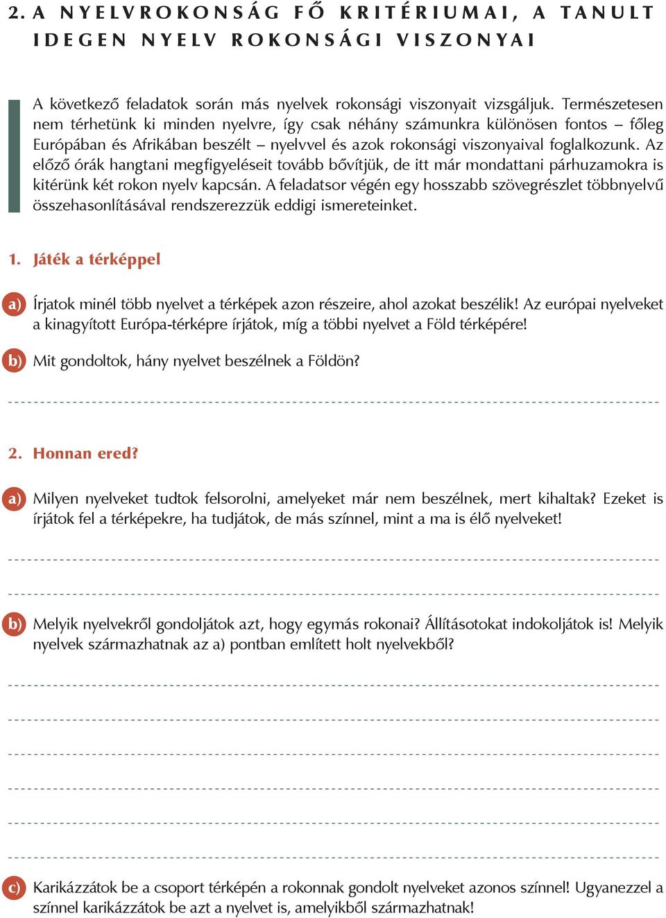 Az előző órák hangtani megfigyeléseit tovább bővítjük, de itt már mondattani párhuzamokra is kitérünk két rokon nyelv kapcsán.