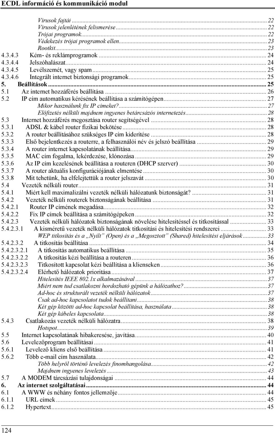 2 IP cím automatikus kérésének beállítása a számítógépen... 27 Mikor használunk fix IP címeket?...27 Előfizetés nélküli majdnem ingyenes betárcsázós internetezés...28 5.
