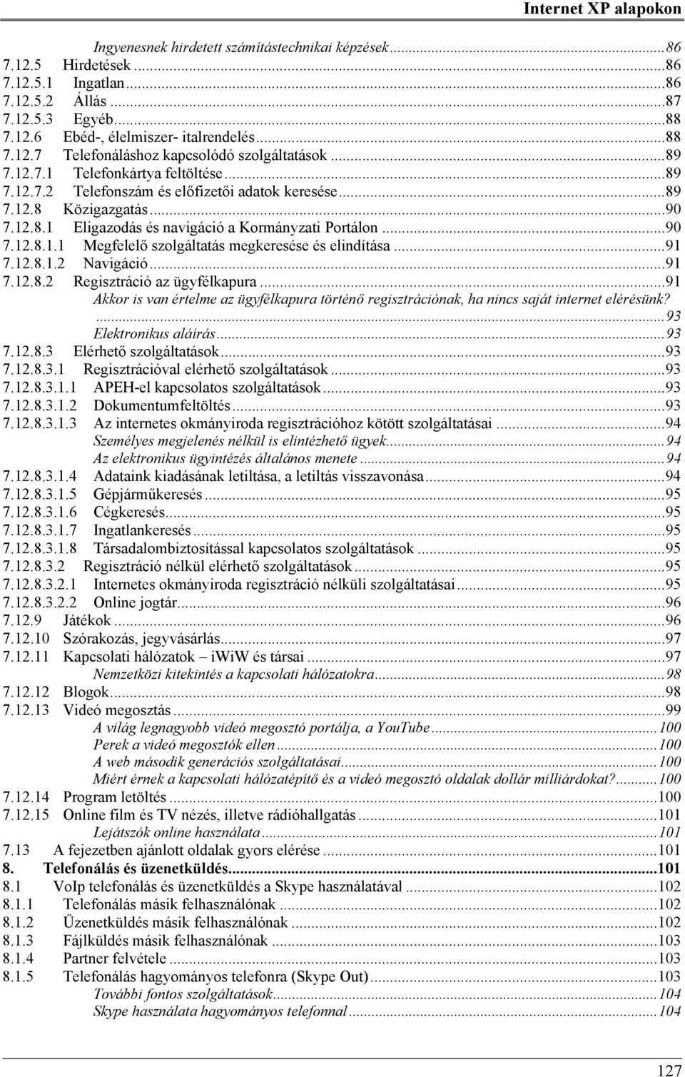 ..90 7.12.8.1.1 Megfelelő szolgáltatás megkeresése és elindítása...91 7.12.8.1.2 Navigáció...91 7.12.8.2 Regisztráció az ügyfélkapura.