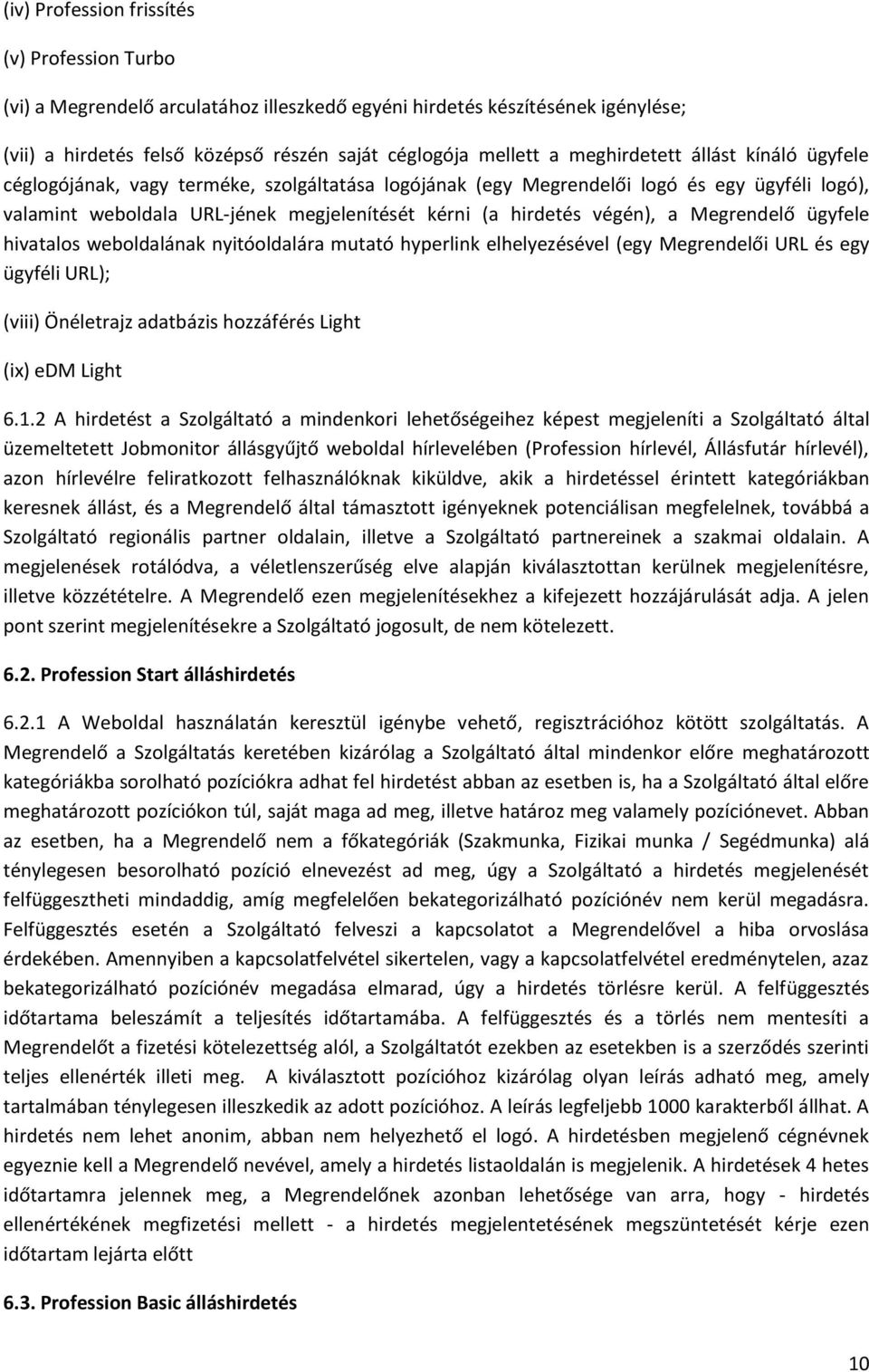végén), a Megrendelő ügyfele hivatalos weboldalának nyitóoldalára mutató hyperlink elhelyezésével (egy Megrendelői URL és egy ügyféli URL); (viii) Önéletrajz adatbázis hozzáférés Light (ix) edm Light