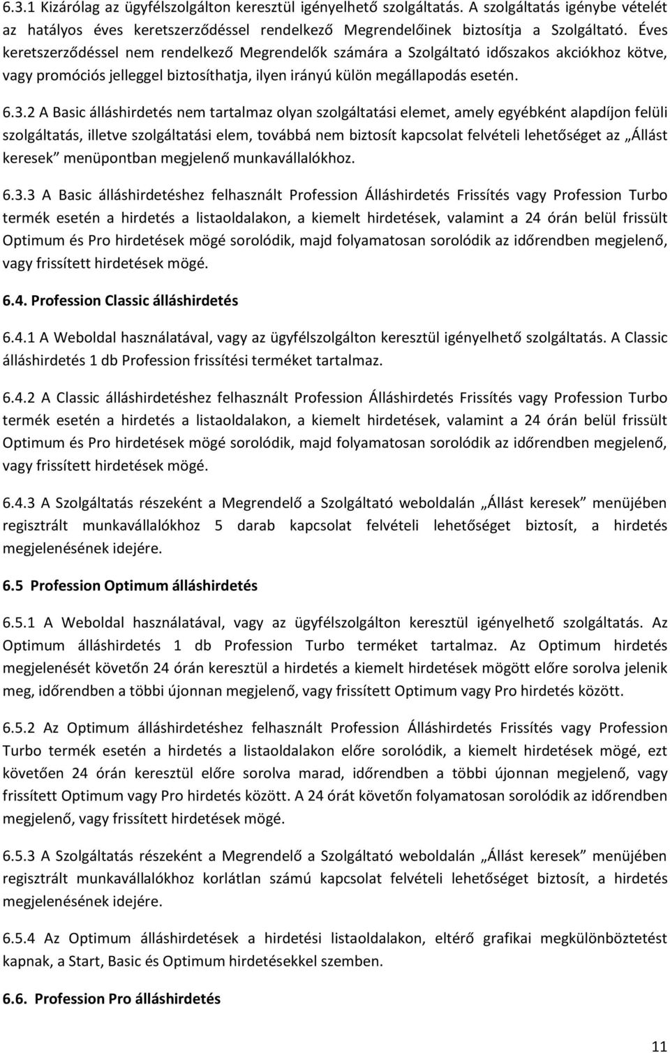 2 A Basic álláshirdetés nem tartalmaz olyan szolgáltatási elemet, amely egyébként alapdíjon felüli szolgáltatás, illetve szolgáltatási elem, továbbá nem biztosít kapcsolat felvételi lehetőséget az