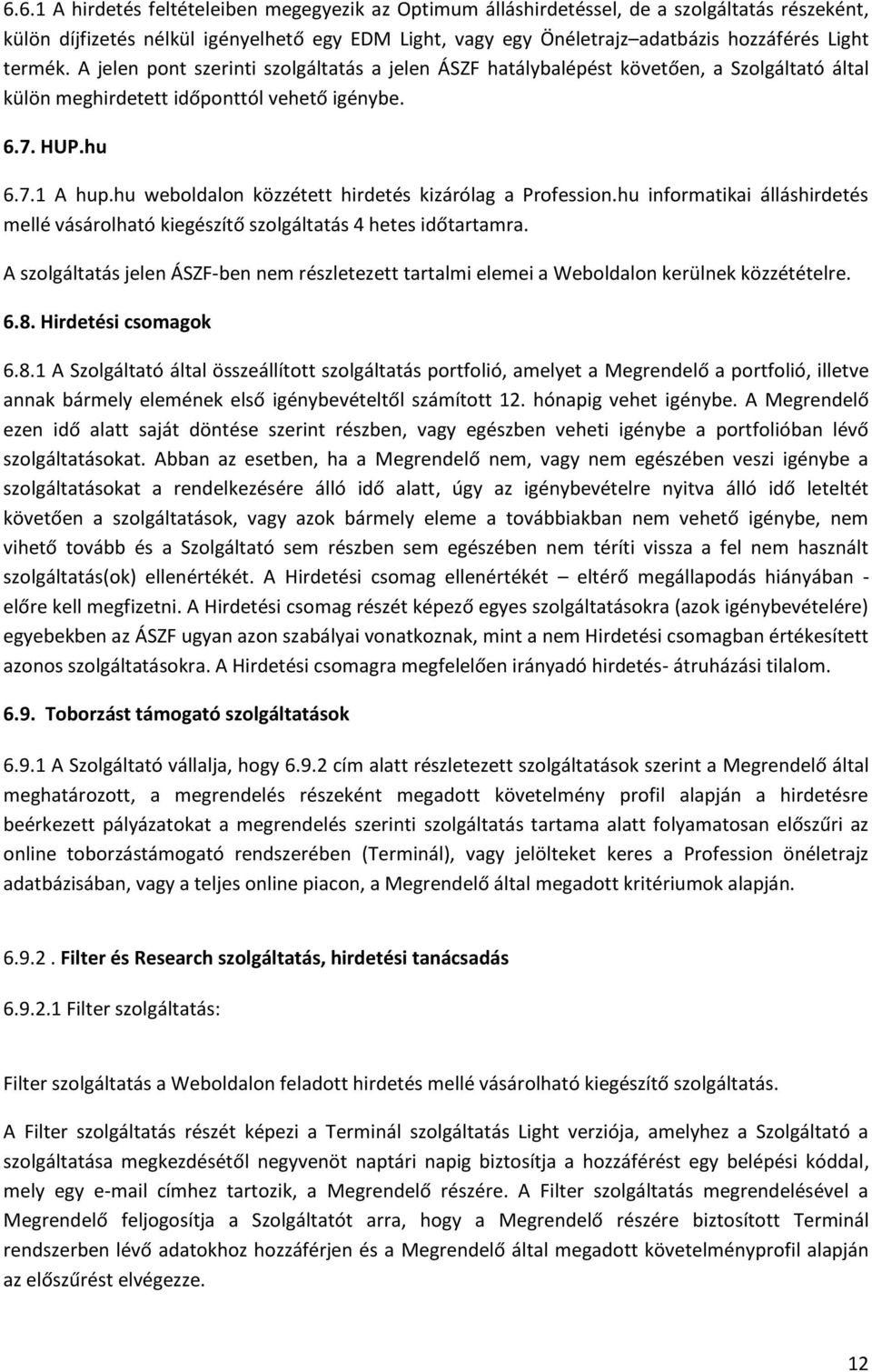 hu weboldalon közzétett hirdetés kizárólag a Profession.hu informatikai álláshirdetés mellé vásárolható kiegészítő szolgáltatás 4 hetes időtartamra.