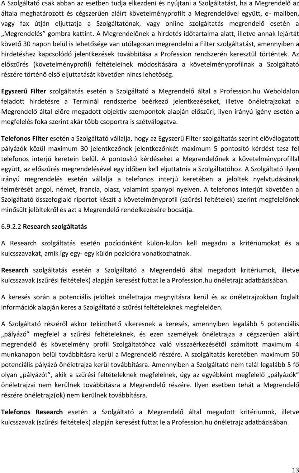 A Megrendelőnek a hirdetés időtartalma alatt, illetve annak lejártát követő 30 napon belül is lehetősége van utólagosan megrendelni a Filter szolgáltatást, amennyiben a hirdetéshez kapcsolódó