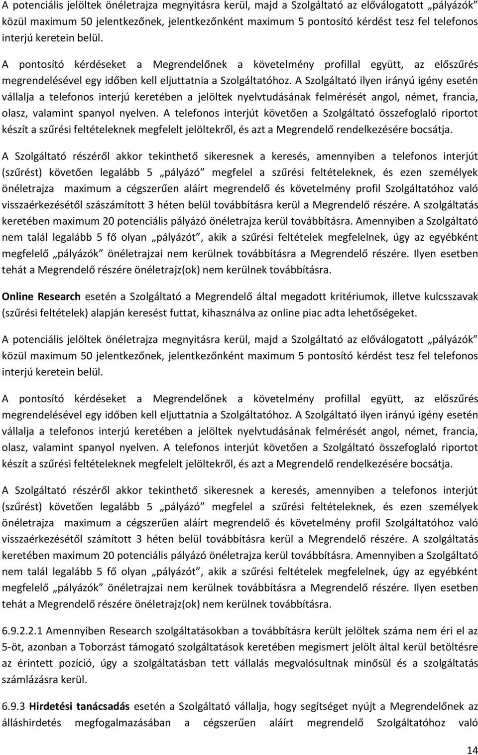A Szolgáltató ilyen irányú igény esetén vállalja a telefonos interjú keretében a jelöltek nyelvtudásának felmérését angol, német, francia, olasz, valamint spanyol nyelven.