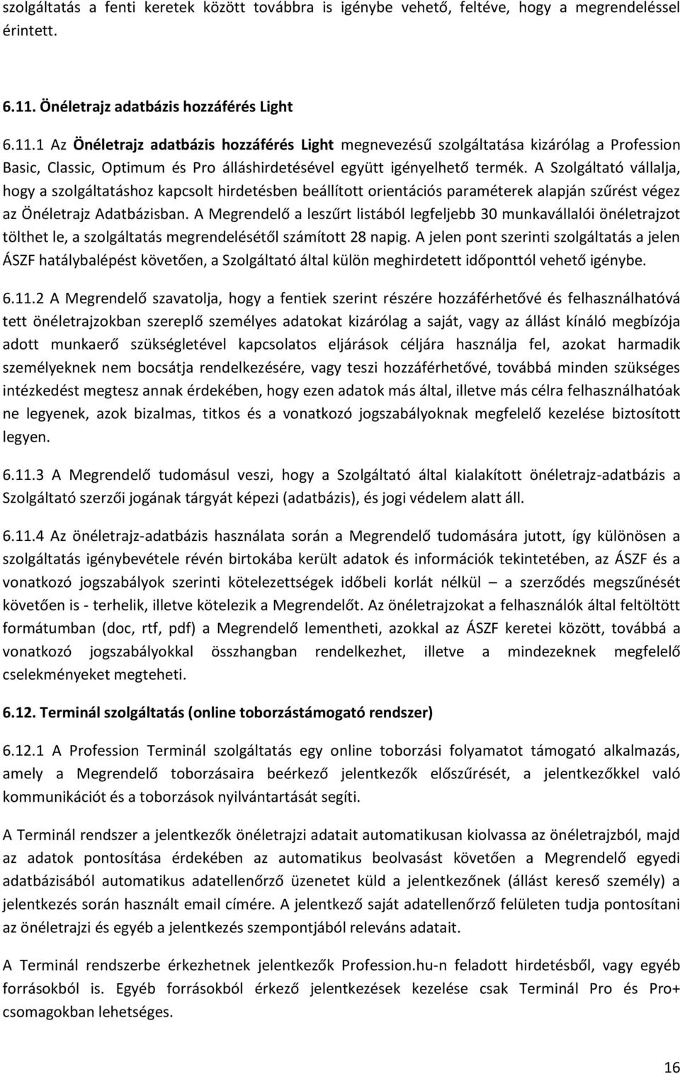 1 Az Önéletrajz adatbázis hozzáférés Light megnevezésű szolgáltatása kizárólag a Profession Basic, Classic, Optimum és Pro álláshirdetésével együtt igényelhető termék.
