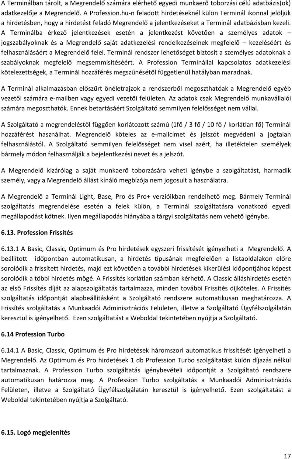 A Terminálba érkező jelentkezések esetén a jelentkezést követően a személyes adatok jogszabályoknak és a Megrendelő saját adatkezelési rendelkezéseinek megfelelő kezeléséért és felhasználásáért a