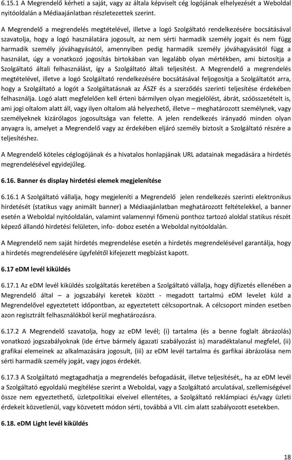 harmadik személy jóváhagyásától, amennyiben pedig harmadik személy jóváhagyásától függ a használat, úgy a vonatkozó jogosítás birtokában van legalább olyan mértékben, ami biztosítja a Szolgáltató