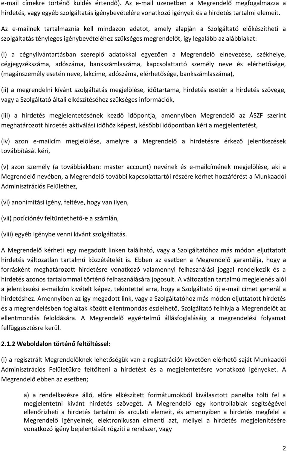 cégnyilvántartásban szereplő adatokkal egyezően a Megrendelő elnevezése, székhelye, cégjegyzékszáma, adószáma, bankszámlaszáma, kapcsolattartó személy neve és elérhetősége, (magánszemély esetén neve,