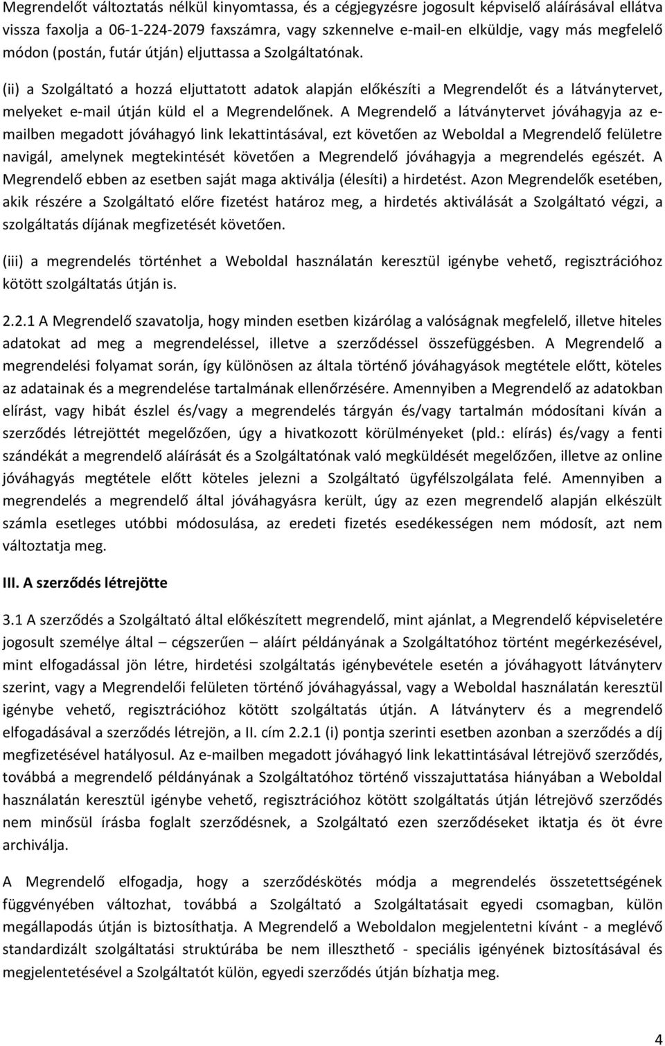 (ii) a Szolgáltató a hozzá eljuttatott adatok alapján előkészíti a Megrendelőt és a látványtervet, melyeket e-mail útján küld el a Megrendelőnek.