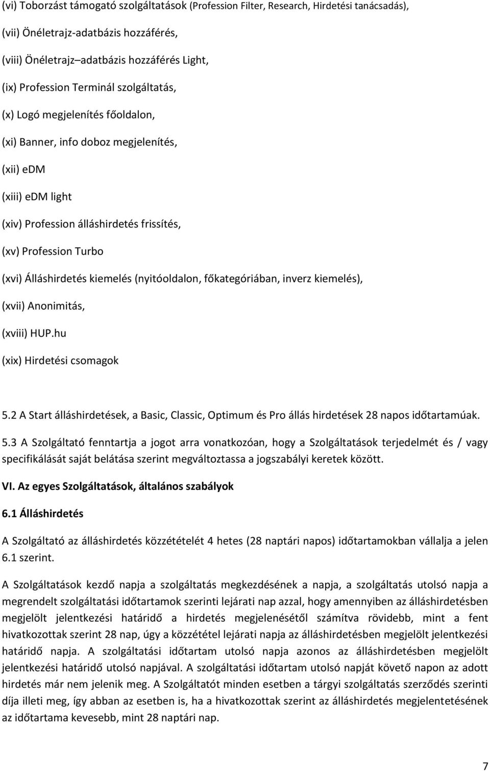 Álláshirdetés kiemelés (nyitóoldalon, főkategóriában, inverz kiemelés), (xvii) Anonimitás, (xviii) HUP.hu (xix) Hirdetési csomagok 5.