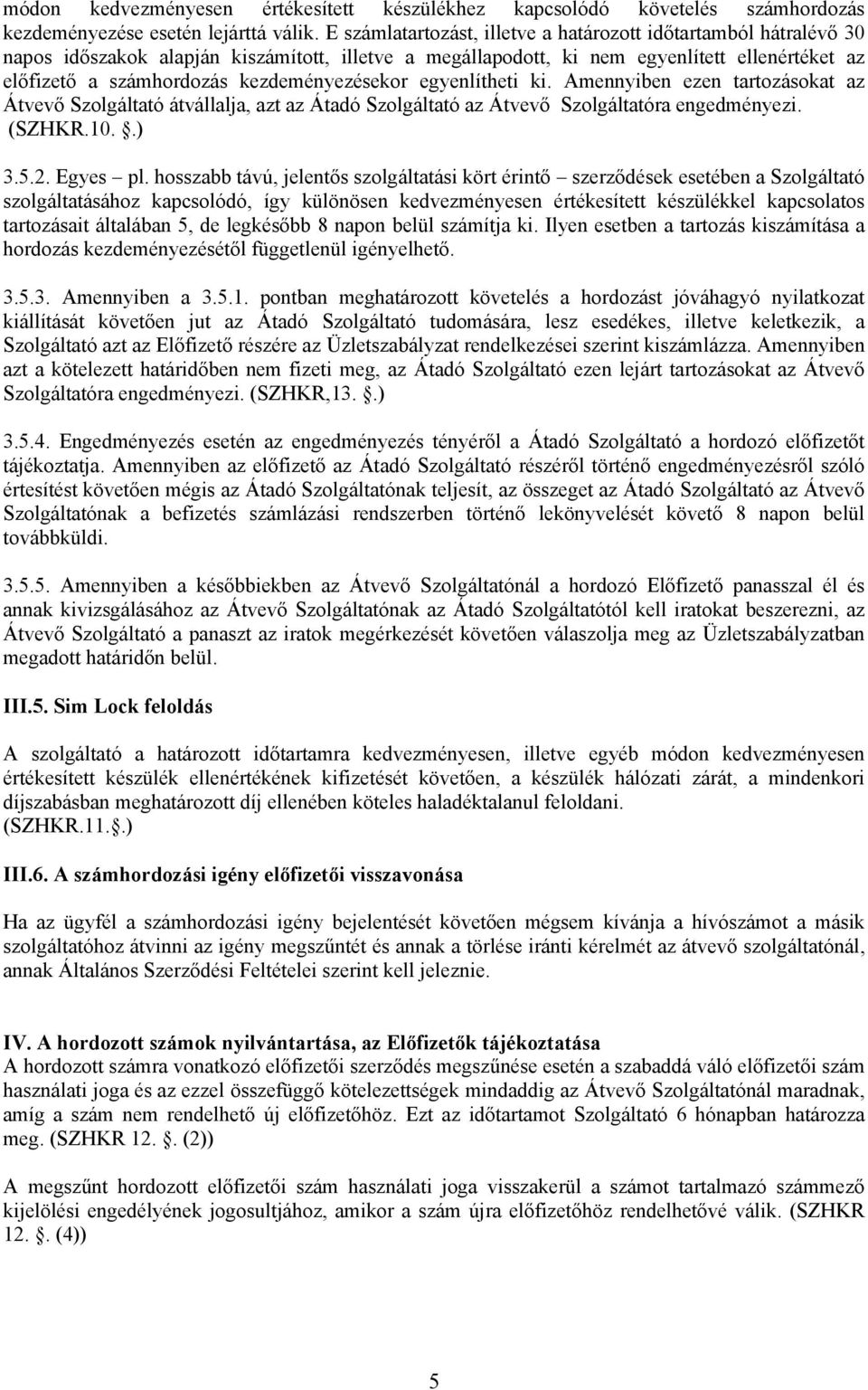 kezdeményezésekor egyenlítheti ki. Amennyiben ezen tartozásokat az Átvevő Szolgáltató átvállalja, azt az Átadó Szolgáltató az Átvevő Szolgáltatóra engedményezi. (SZHKR.10..) 3.5.2. Egyes pl.