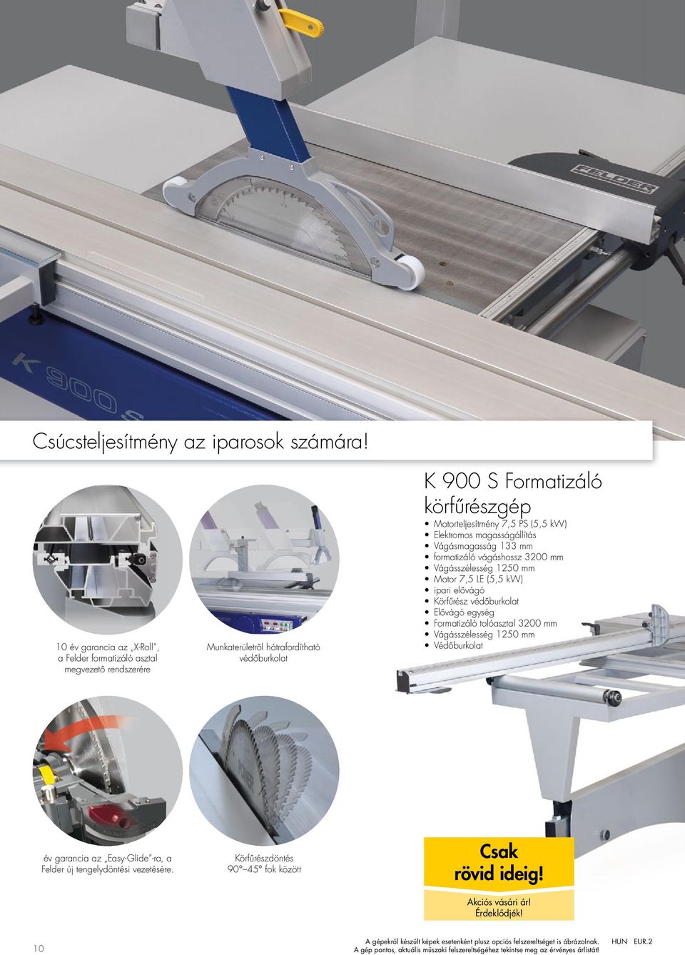 Elektromos magasságállítás Vágásmagasság 133 mm formatizáló vágáshossz 3200 mm Vágásszélesség 1250 mm Motor 7,5 LE (5,5 kw) ipari elővágó Körfűrész védőburkolat Elővágó egység Formatizáló