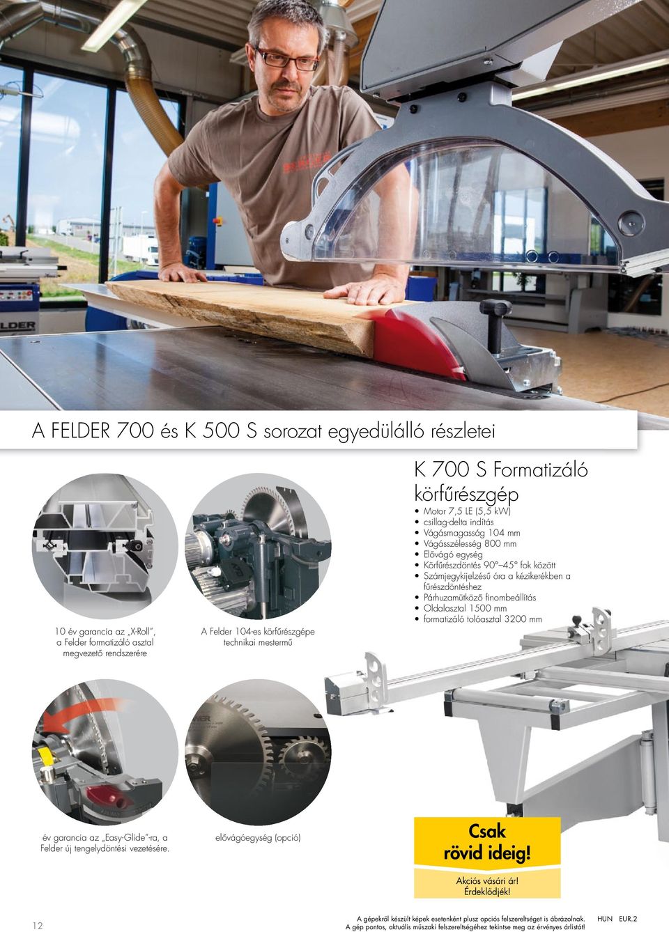 kézikerékben a fűrészdöntéshez Párhuzamütköző finombeállítás Oldalasztal 1500 mm formatizáló tolóasztal 3200 mm év garancia az Easy-Glide -ra, a Felder új tengelydöntési vezetésére.