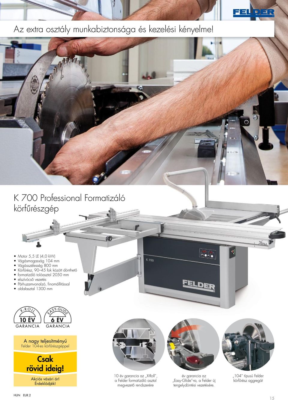 formatizáló tolóasztal 2050 mm elszívócső vezetés Párhuzamvonalzó, finomállítással oldalasztal 1300 mm X - R O L L 10 év Garancia EASY-GLIDE 6 év