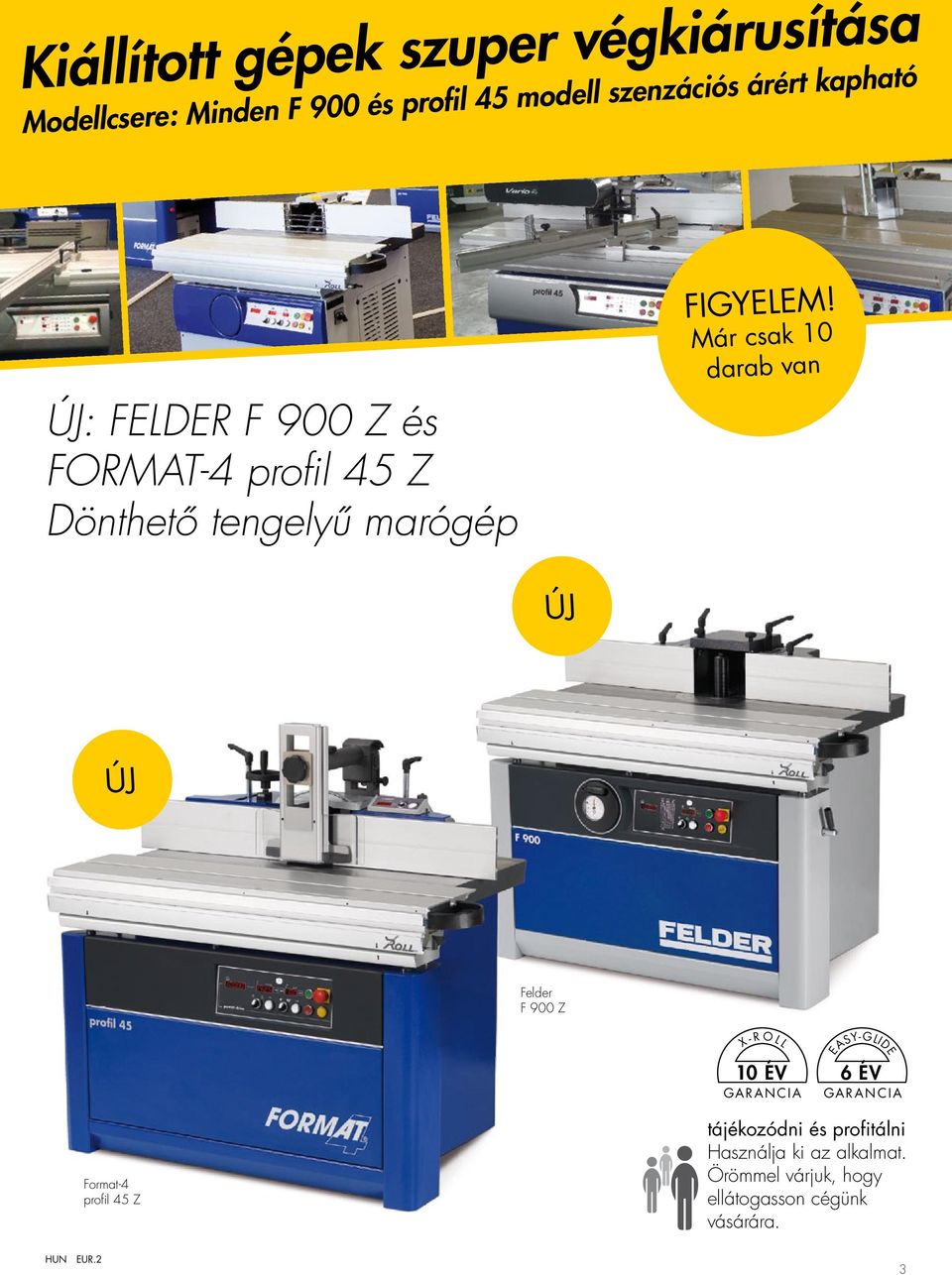 Már csak 10 darab van ÚJ ÚJ Felder F 900 Z X - R O L L 10 év Garancia EASY-GLIDE 6 év Garancia Format-4