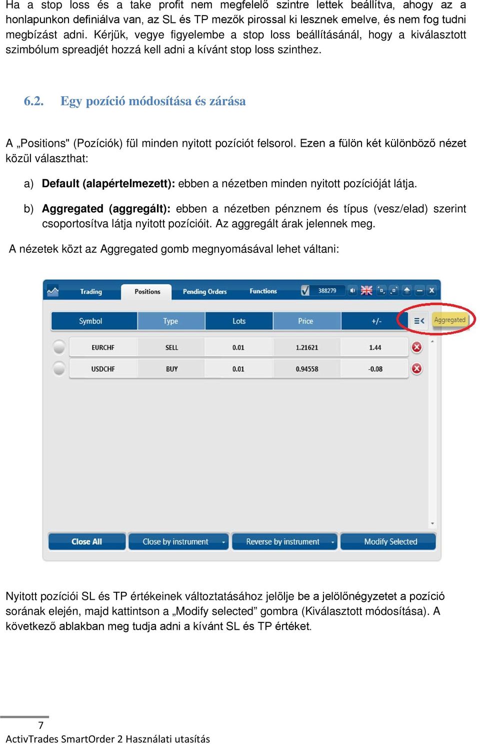 Egy pozíció módosítása és zárása A Positions" (Pozíciók) fül minden nyitott pozíciót felsorol.