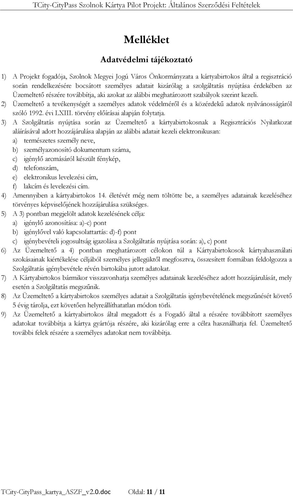 2) Üzemeltető a tevékenységét a személyes adatok védelméről és a közérdekű adatok nyilvánosságáról szóló 1992. évi LXIII. törvény előírásai alapján folytatja.