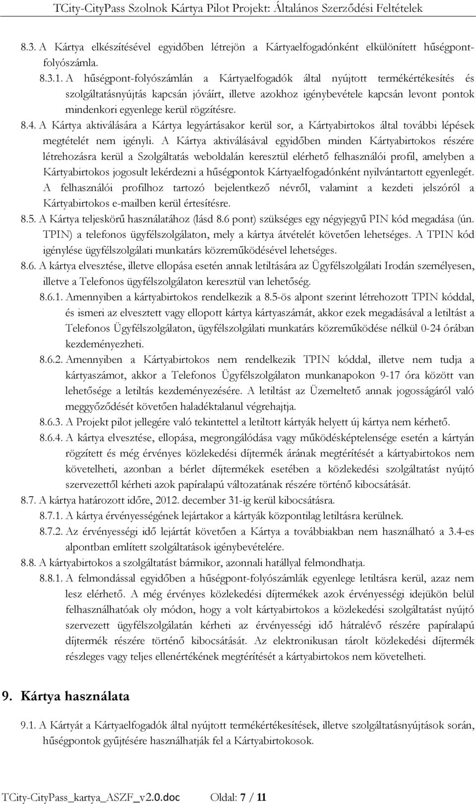 rögzítésre. 8.4. A Kártya aktiválására a Kártya legyártásakor kerül sor, a Kártyabirtokos által további lépések megtételét nem igényli.