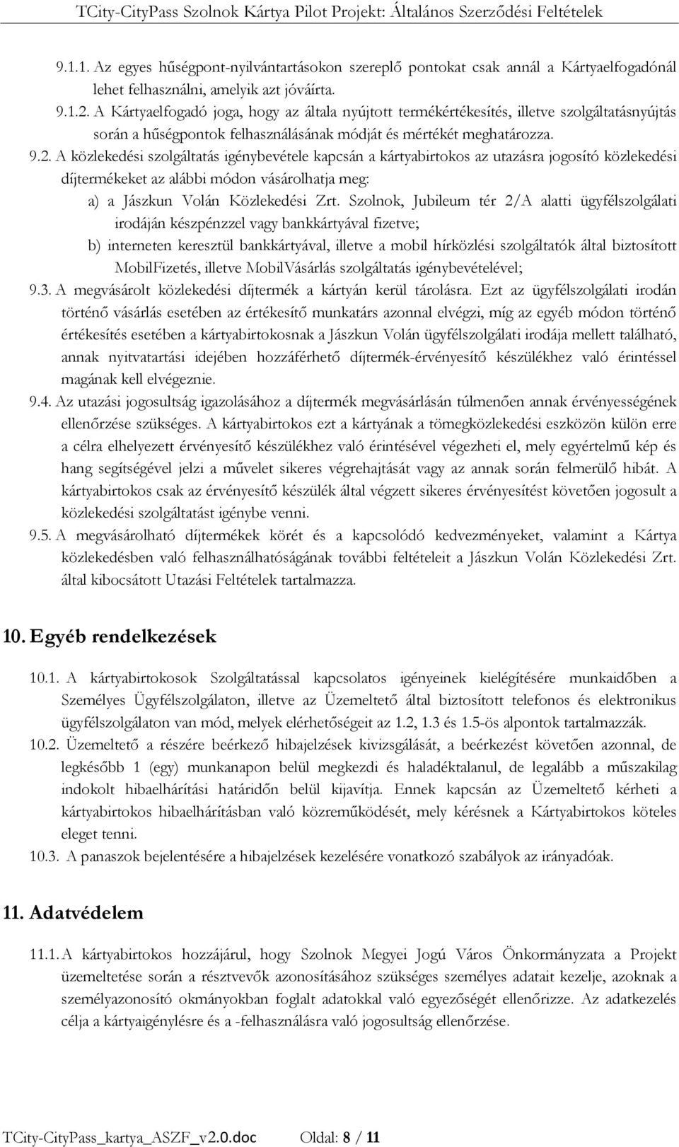 A közlekedési szolgáltatás igénybevétele kapcsán a kártyabirtokos az utazásra jogosító közlekedési díjtermékeket az alábbi módon vásárolhatja meg: a) a Jászkun Volán Közlekedési Zrt.