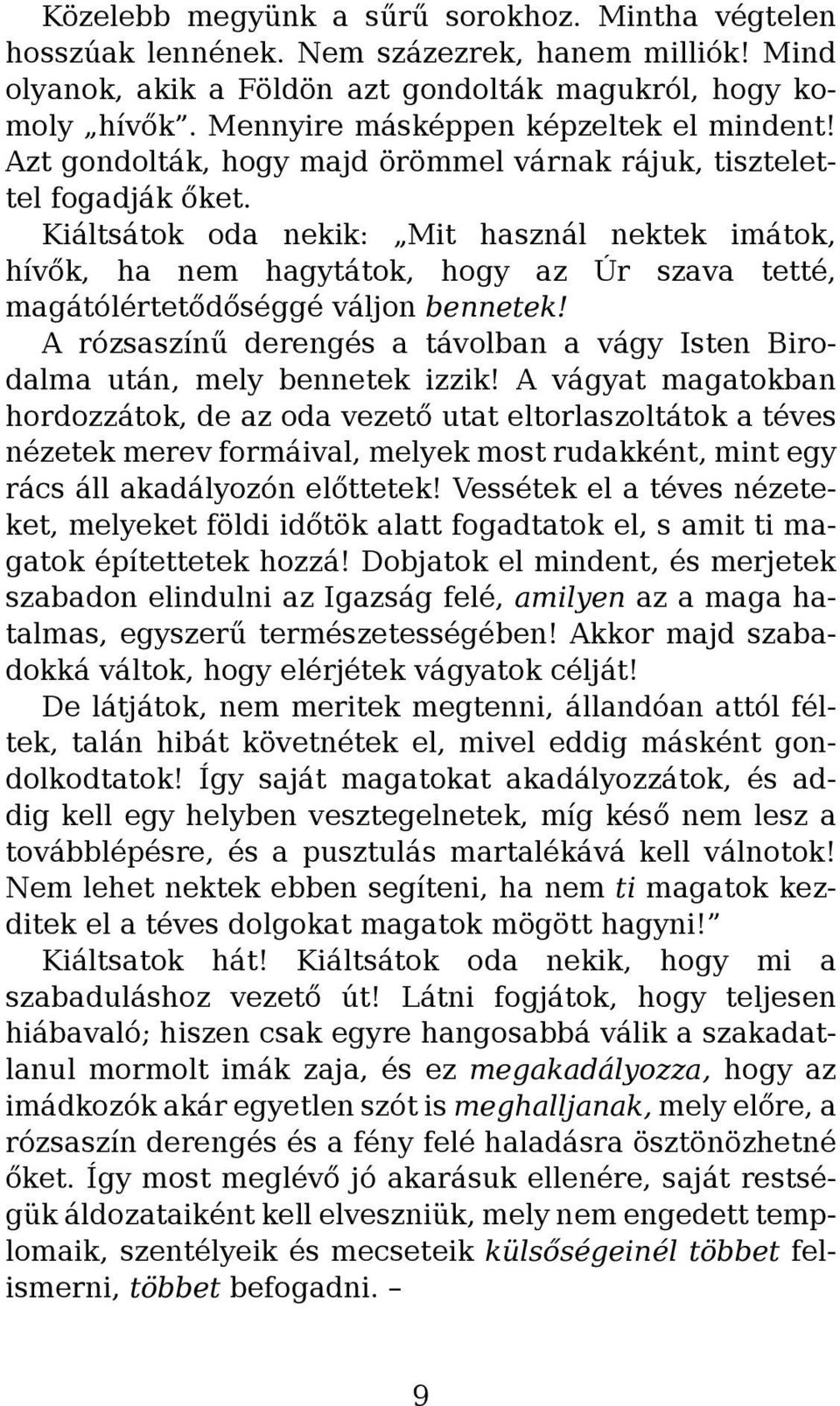 Kiáltsátok oda nekik: Mit használ nektek imátok, hívők, ha nem hagytátok, hogy az Úr szava tetté, magátólértetődőséggé váljon bennetek!