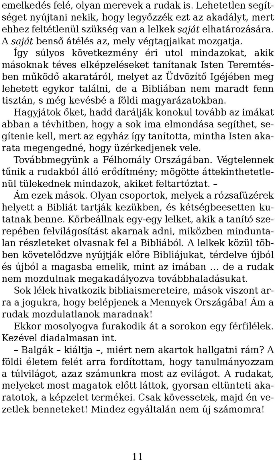 Így súlyos következmény éri utol mindazokat, akik másoknak téves elképzeléseket tanítanak Isten Teremtésben működő akaratáról, melyet az Üdvözítő Igéjében meg lehetett egykor találni, de a Bibliában