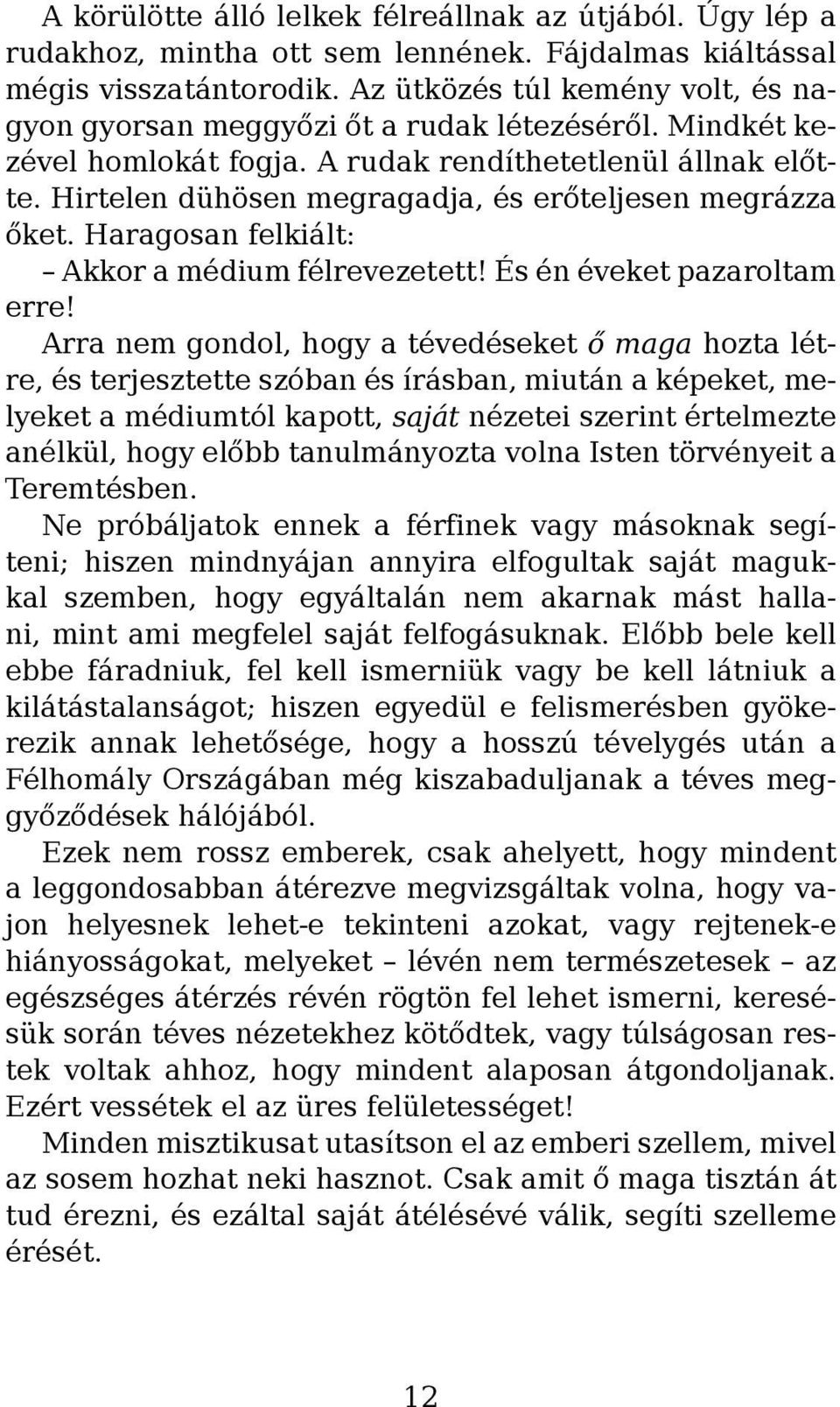 Hirtelen dühösen megragadja, és erőteljesen megrázza őket. Haragosan felkiált: Akkor a médium félrevezetett! És én éveket pazaroltam erre!