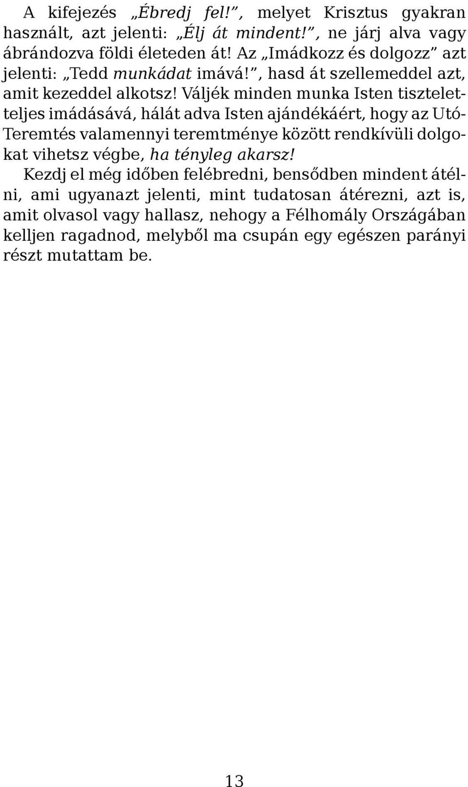 Váljék minden munka Isten tiszteletteljes imádásává, hálát adva Isten ajándékáért, hogy az Utó- Teremtés valamennyi teremtménye között rendkívüli dolgokat vihetsz végbe,
