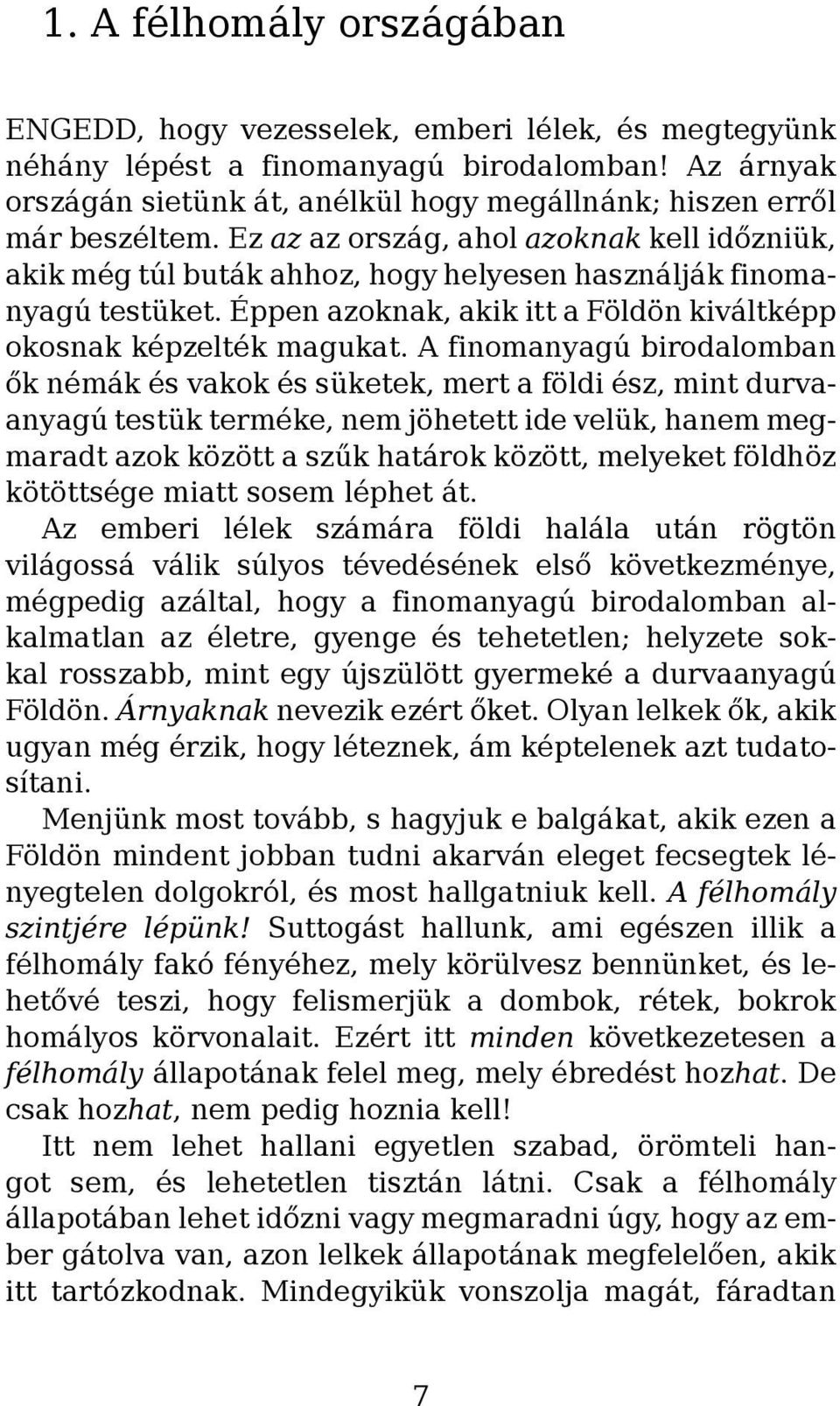 Ez az az ország, ahol azoknak kell időzniük, akik még túl buták ahhoz, hogy helyesen használják finomanyagú testüket. Éppen azoknak, akik itt a Földön kiváltképp okosnak képzelték magukat.