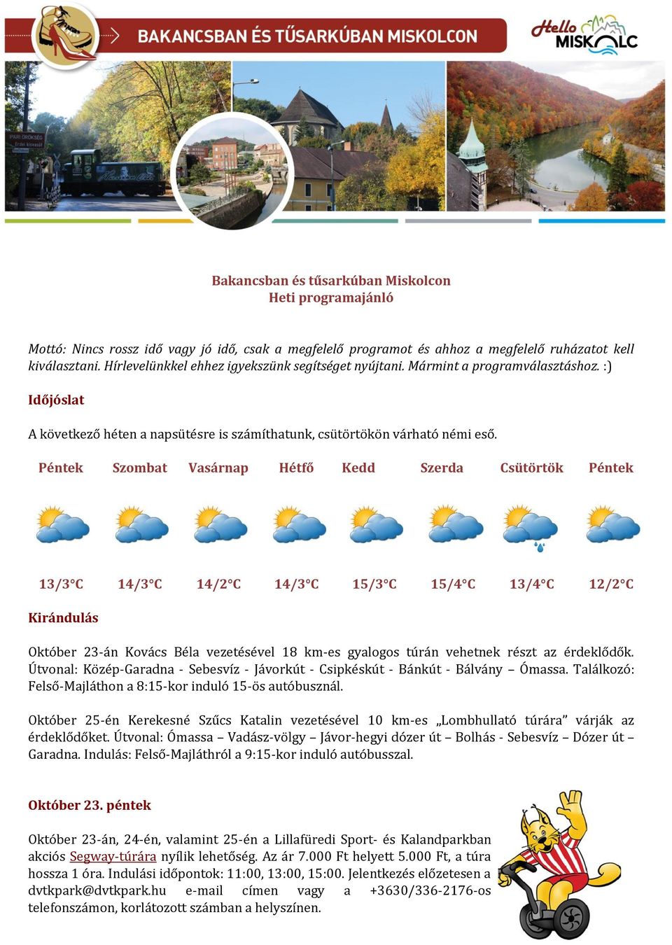 Péntek Szombat Vasárnap Hétfő Kedd Szerda Csütörtök Péntek 13/3 C 14/3 C 14/2 C 14/3 C 15/3 C 15/4 C 13/4 C 12/2 C Kirándulás Október 23-án Kovács Béla vezetésével 18 km-es gyalogos túrán vehetnek