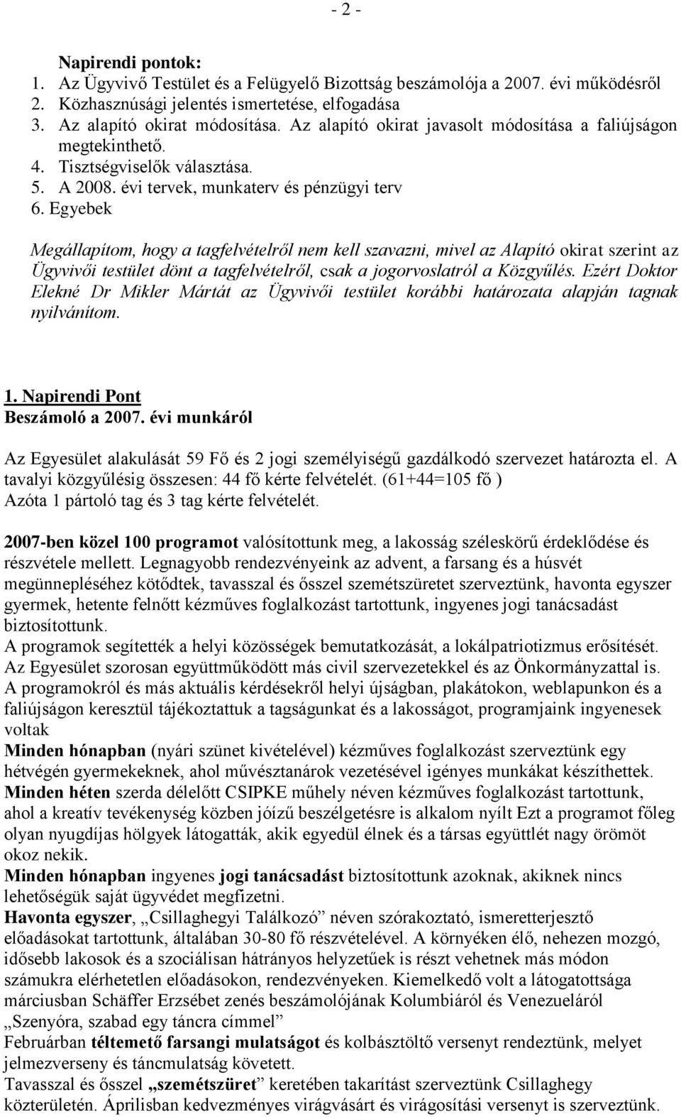 Egyebek Megállapítom, hogy a tagfelvételről nem kell szavazni, mivel az Alapító okirat szerint az Ügyvivői testület dönt a tagfelvételről, csak a jogorvoslatról a Közgyűlés.
