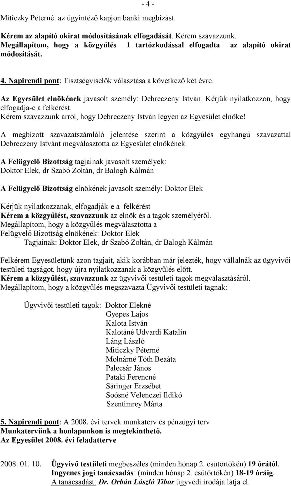 Az Egyesület elnökének javasolt személy: Debreczeny István. Kérjük nyilatkozzon, hogy elfogadja-e a felkérést. Kérem szavazzunk arról, hogy Debreczeny István legyen az Egyesület elnöke!