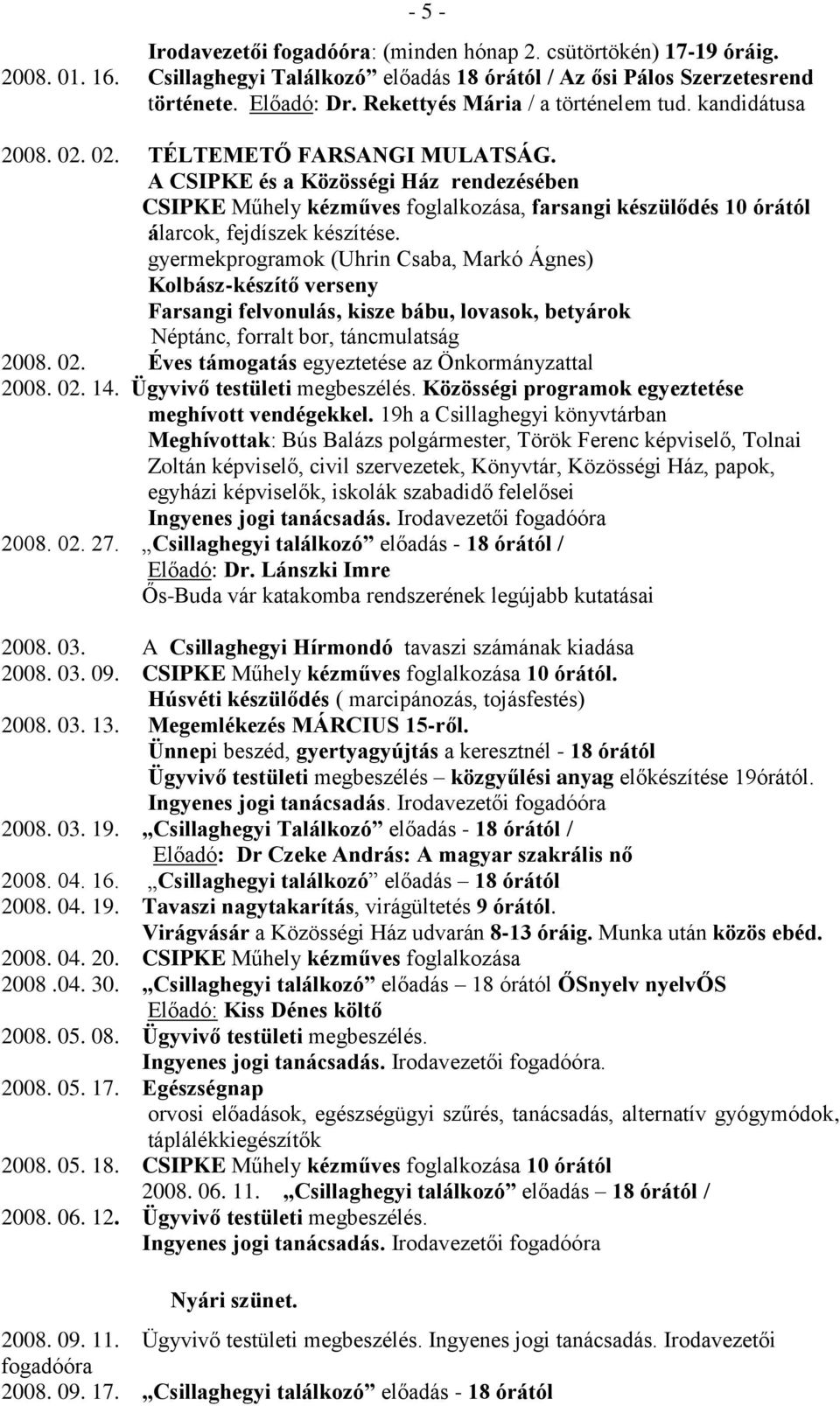 A CSIPKE és a Közösségi Ház rendezésében CSIPKE Műhely kézműves foglalkozása, farsangi készülődés 10 órától álarcok, fejdíszek készítése.