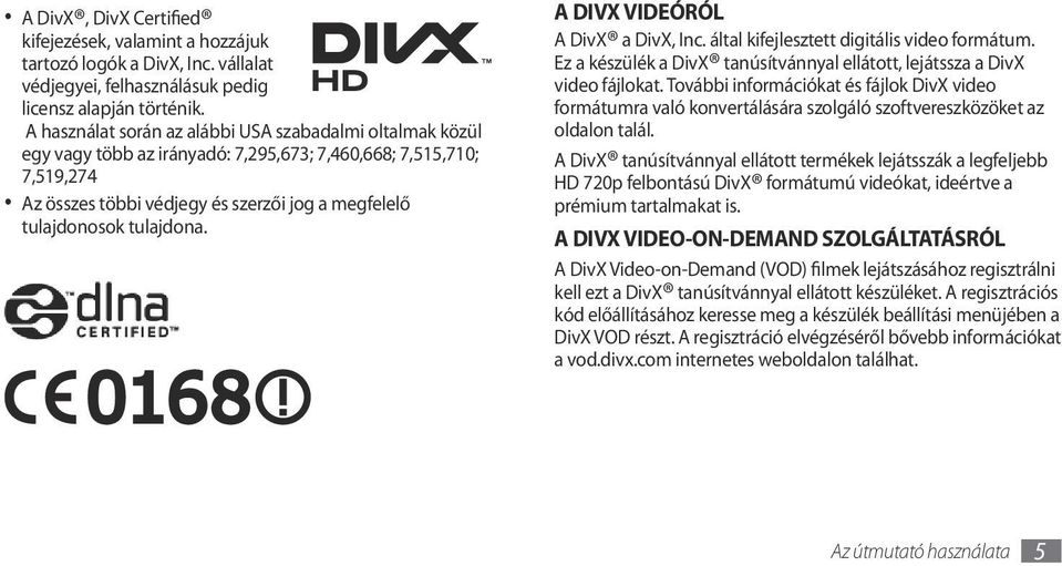 tulajdona. A DIVX VIDEÓRÓL A DivX a DivX, Inc. által kifejlesztett digitális video formátum. Ez a készülék a DivX tanúsítvánnyal ellátott, lejátssza a DivX video fájlokat.