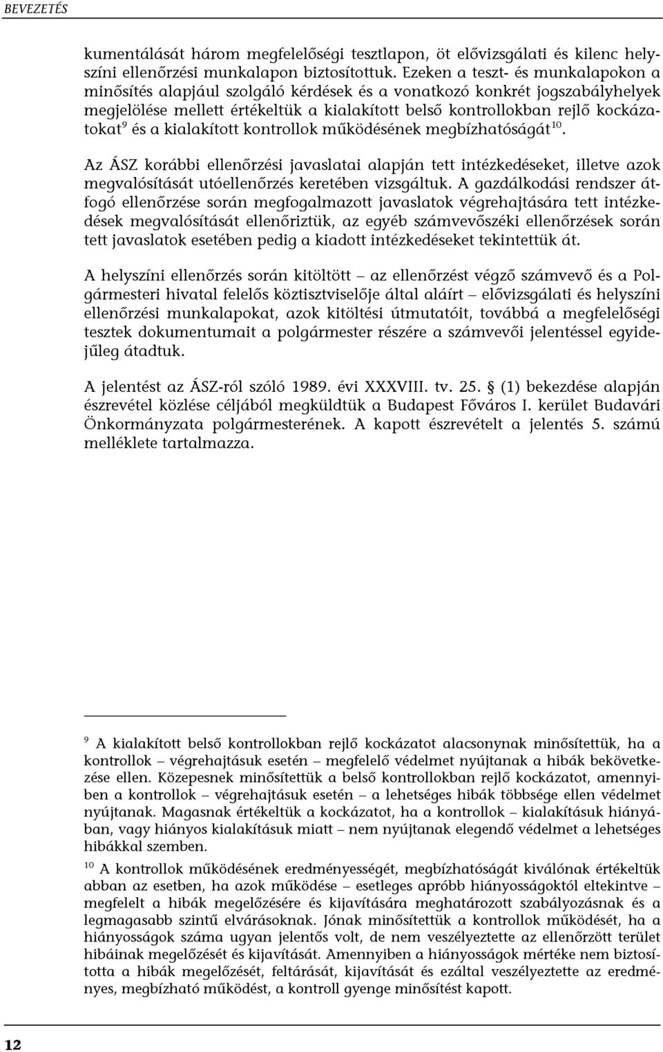 a kialakított kontrollok működésének megbízhatóságát 10. Az ÁSZ korábbi ellenőrzési javaslatai alapján tett intézkedéseket, illetve azok megvalósítását utóellenőrzés keretében vizsgáltuk.