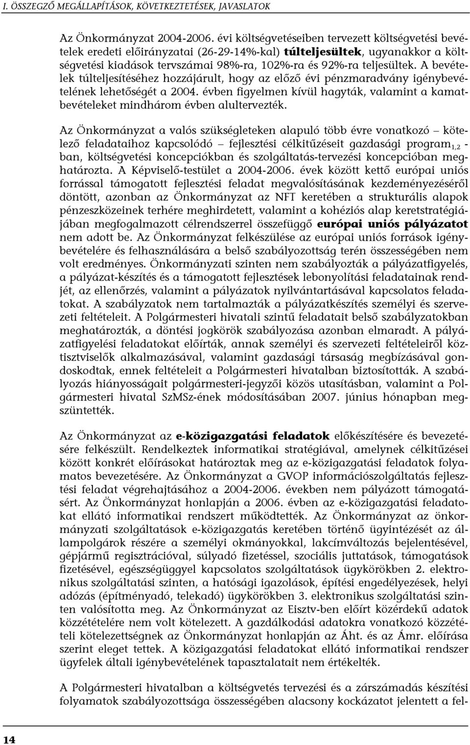 A bevételek túlteljesítéséhez hozzájárult, hogy az előző évi pénzmaradvány igénybevételének lehetőségét a 2004.