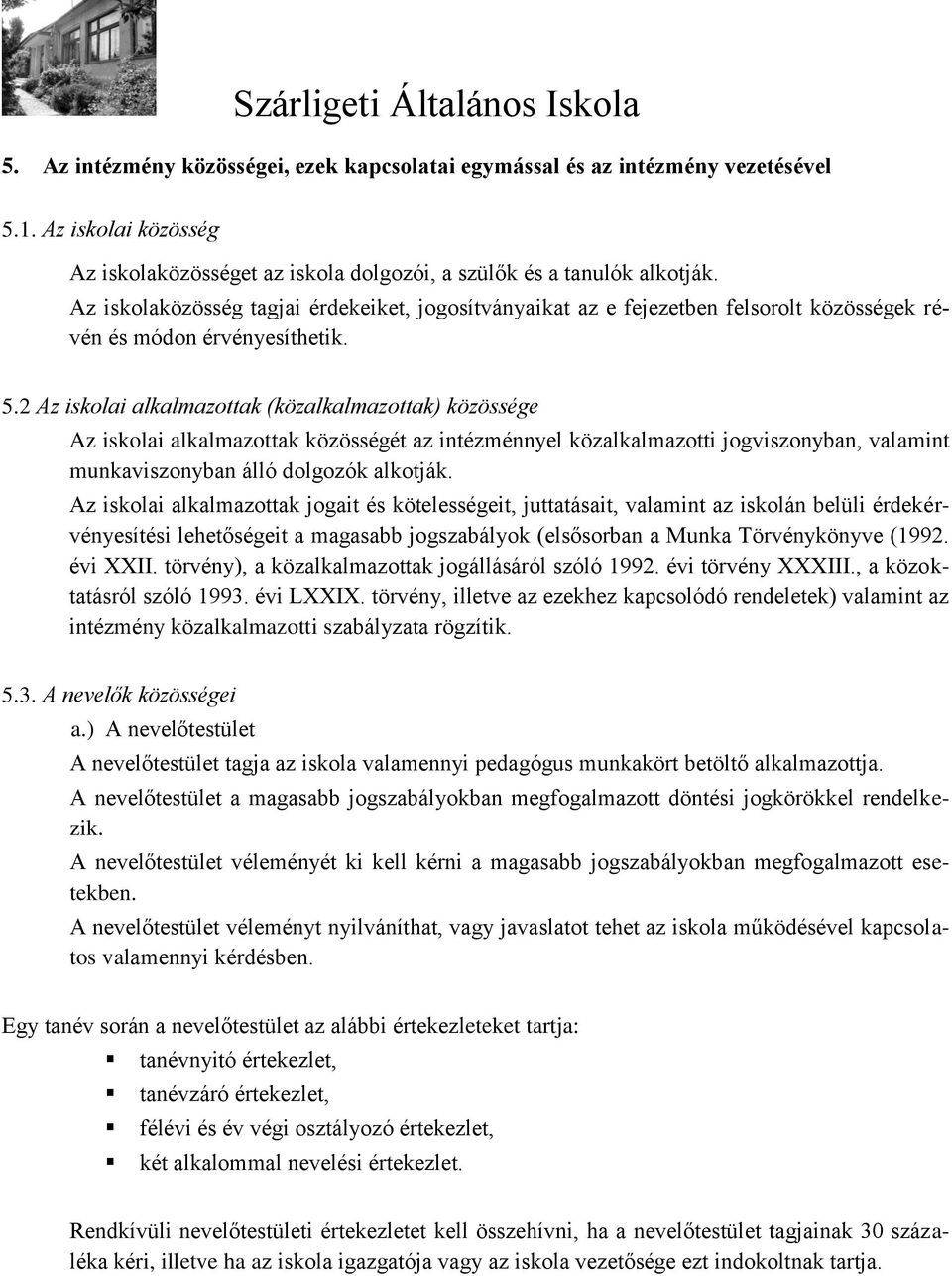 2 Az iskolai alkalmazottak (közalkalmazottak) közössége Az iskolai alkalmazottak közösségét az intézménnyel közalkalmazotti jogviszonyban, valamint munkaviszonyban álló dolgozók alkotják.