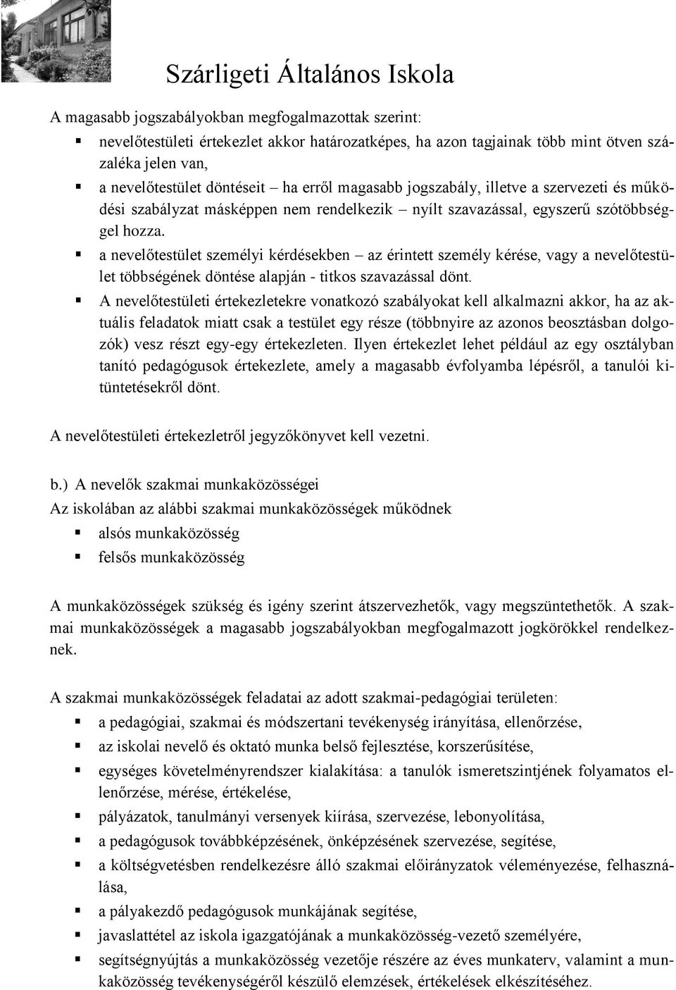 a nevelőtestület személyi kérdésekben az érintett személy kérése, vagy a nevelőtestület többségének döntése alapján - titkos szavazással dönt.