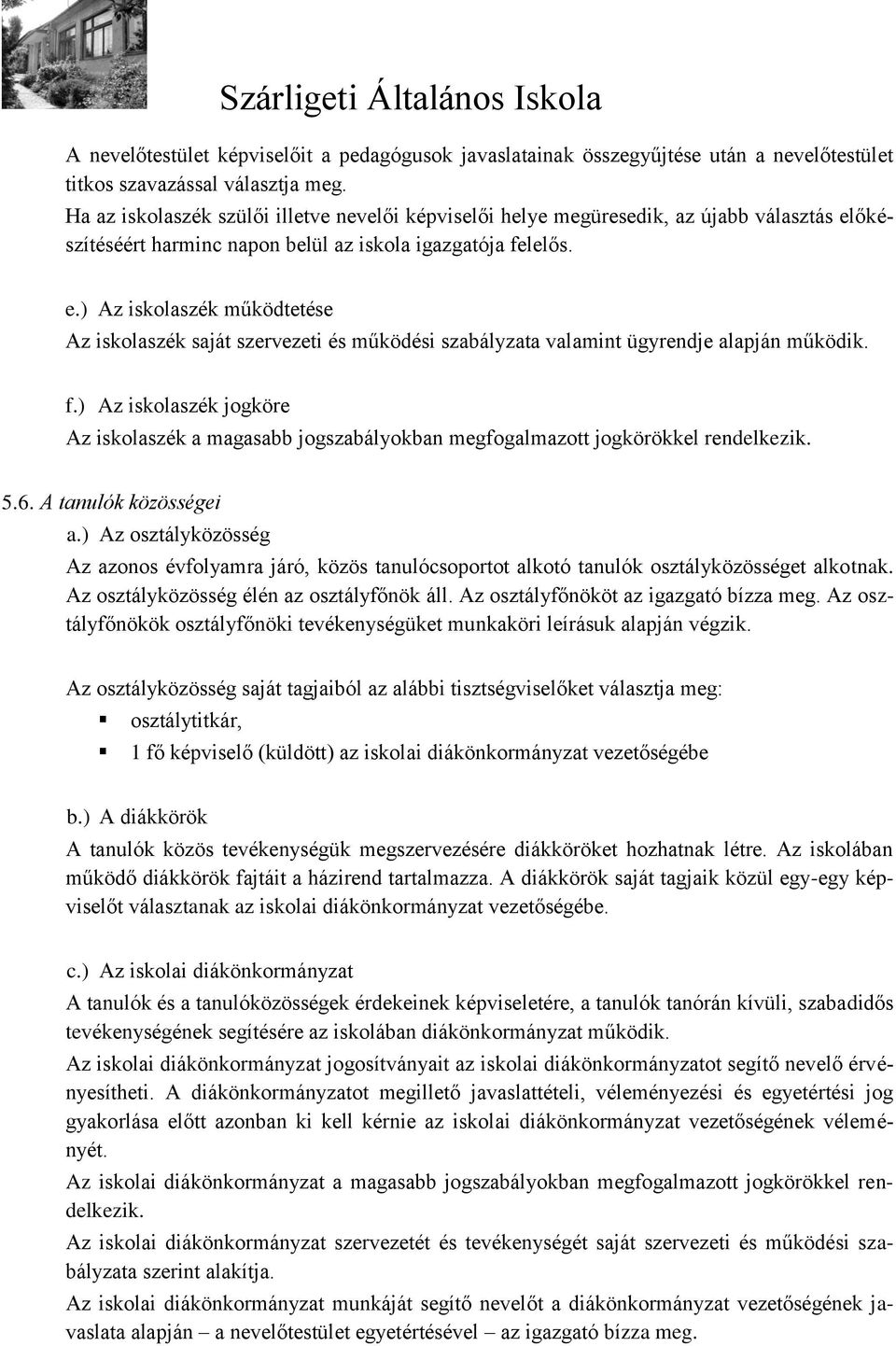 őkészítéséért harminc napon belül az iskola igazgatója felelős. e.) Az iskolaszék működtetése Az iskolaszék saját szervezeti és működési szabályzata valamint ügyrendje alapján működik. f.) Az iskolaszék jogköre Az iskolaszék a magasabb jogszabályokban megfogalmazott jogkörökkel rendelkezik.