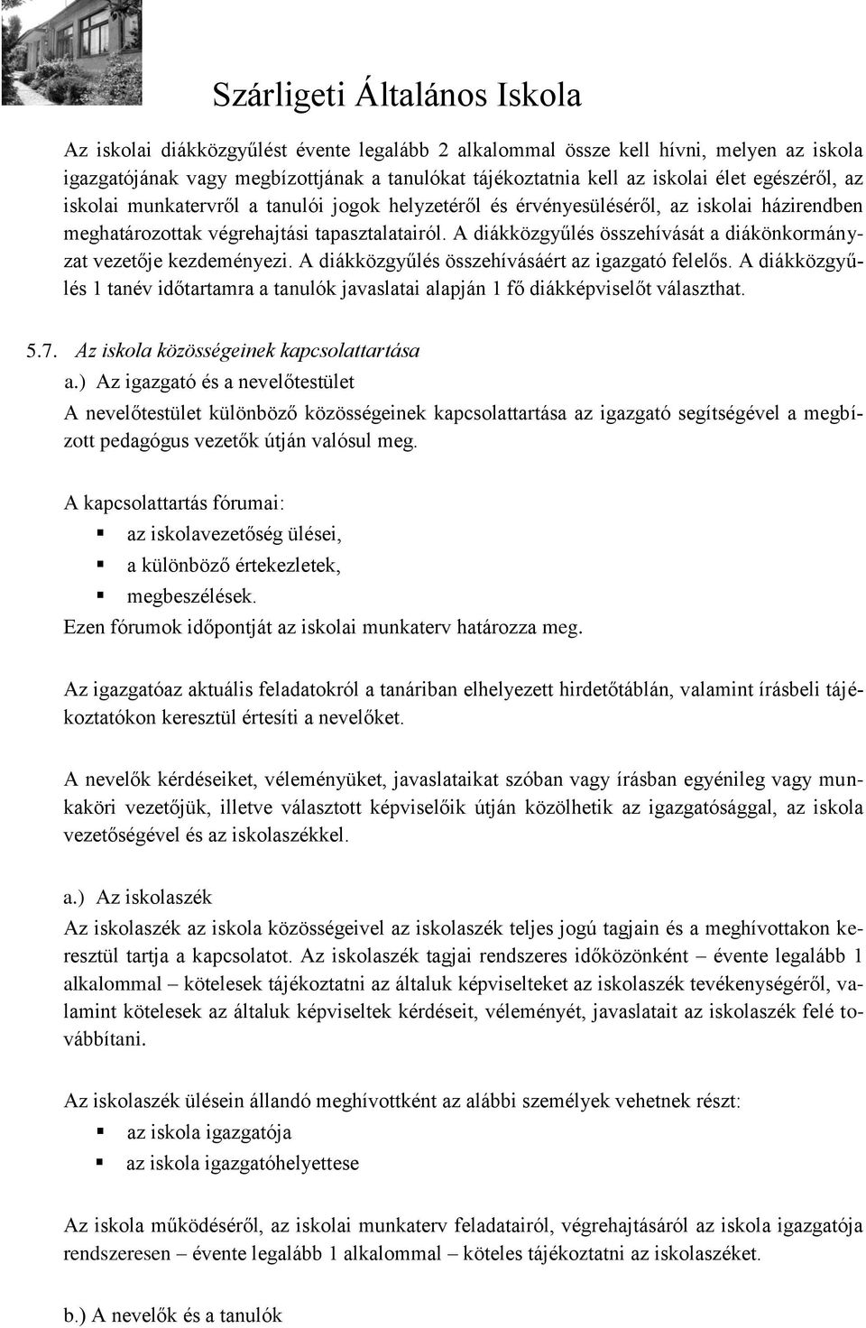 A diákközgyűlés összehívását a diákönkormányzat vezetője kezdeményezi. A diákközgyűlés összehívásáért az igazgató felelős.