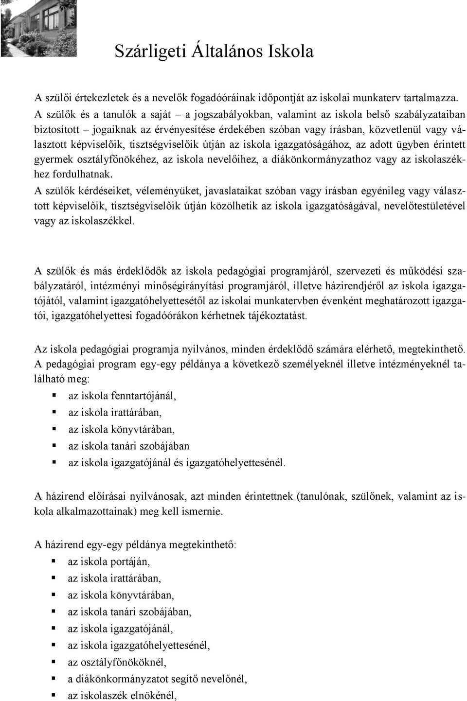 képviselőik, tisztségviselőik útján az iskola igazgatóságához, az adott ügyben érintett gyermek osztályfőnökéhez, az iskola nevelőihez, a diákönkormányzathoz vagy az iskolaszékhez fordulhatnak.