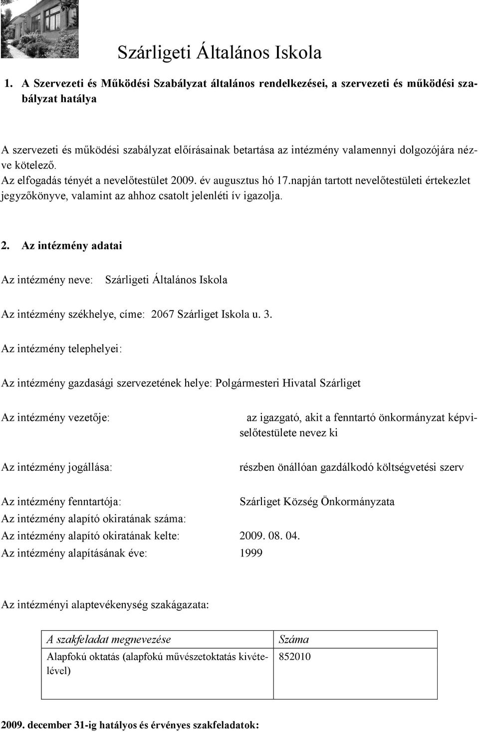 3. Az intézmény telephelyei: Az intézmény gazdasági szervezetének helye: Polgármesteri Hivatal Szárliget Az intézmény vezetője: az igazgató, akit a fenntartó önkormányzat képviselőtestülete nevez ki