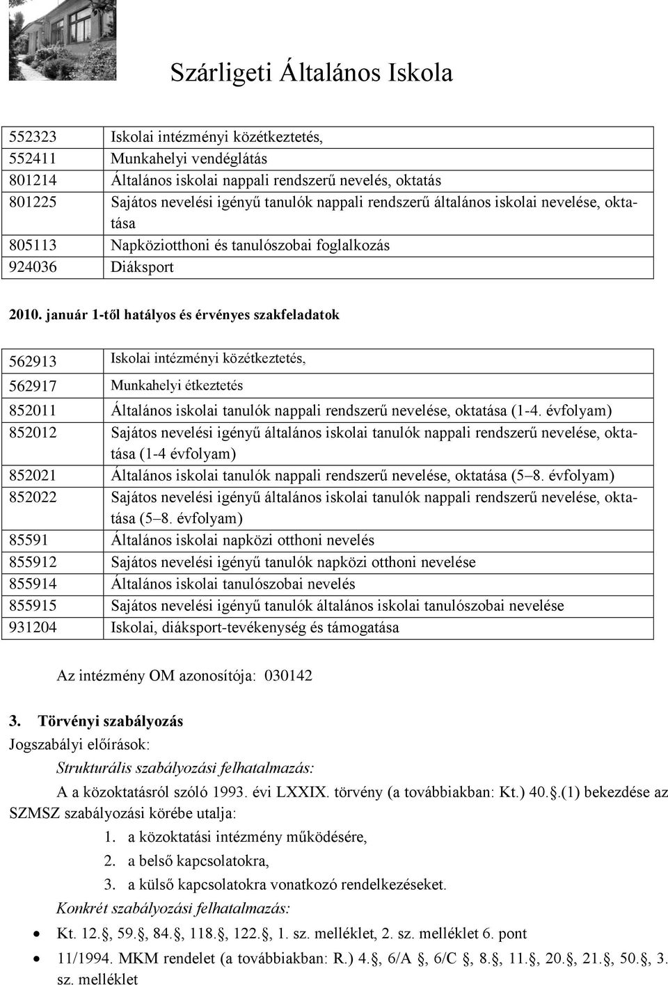 január 1-től hatályos és érvényes szakfeladatok 562913 Iskolai intézményi közétkeztetés, 562917 Munkahelyi étkeztetés 852011 Általános iskolai tanulók nappali rendszerű nevelése, oktatása (1-4.