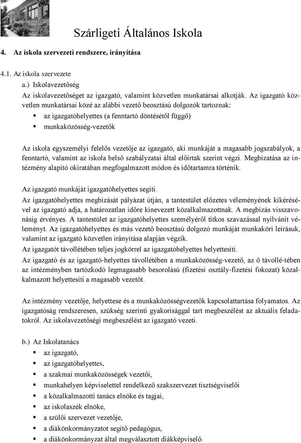 az igazgató, aki munkáját a magasabb jogszabályok, a fenntartó, valamint az iskola belső szabályzatai által előírtak szerint végzi.