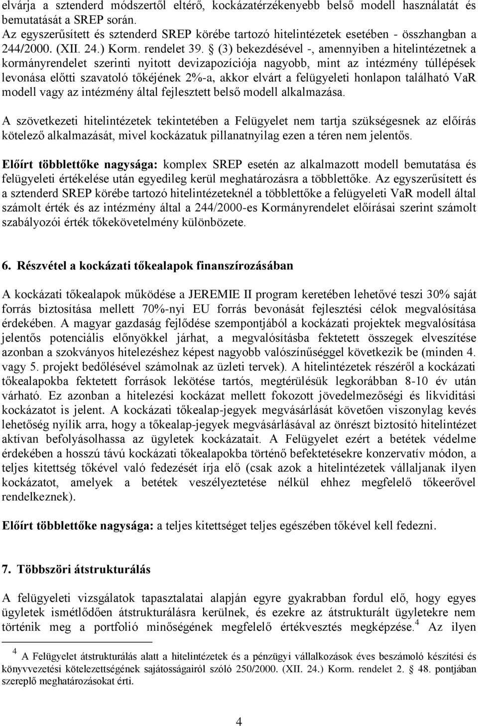 (3) bekezdésével -, amennyiben a hitelintézetnek a kormányrendelet szerinti nyitott devizapozíciója nagyobb, mint az intézmény túllépések levonása előtti szavatoló tőkéjének 2%-a, akkor elvárt a