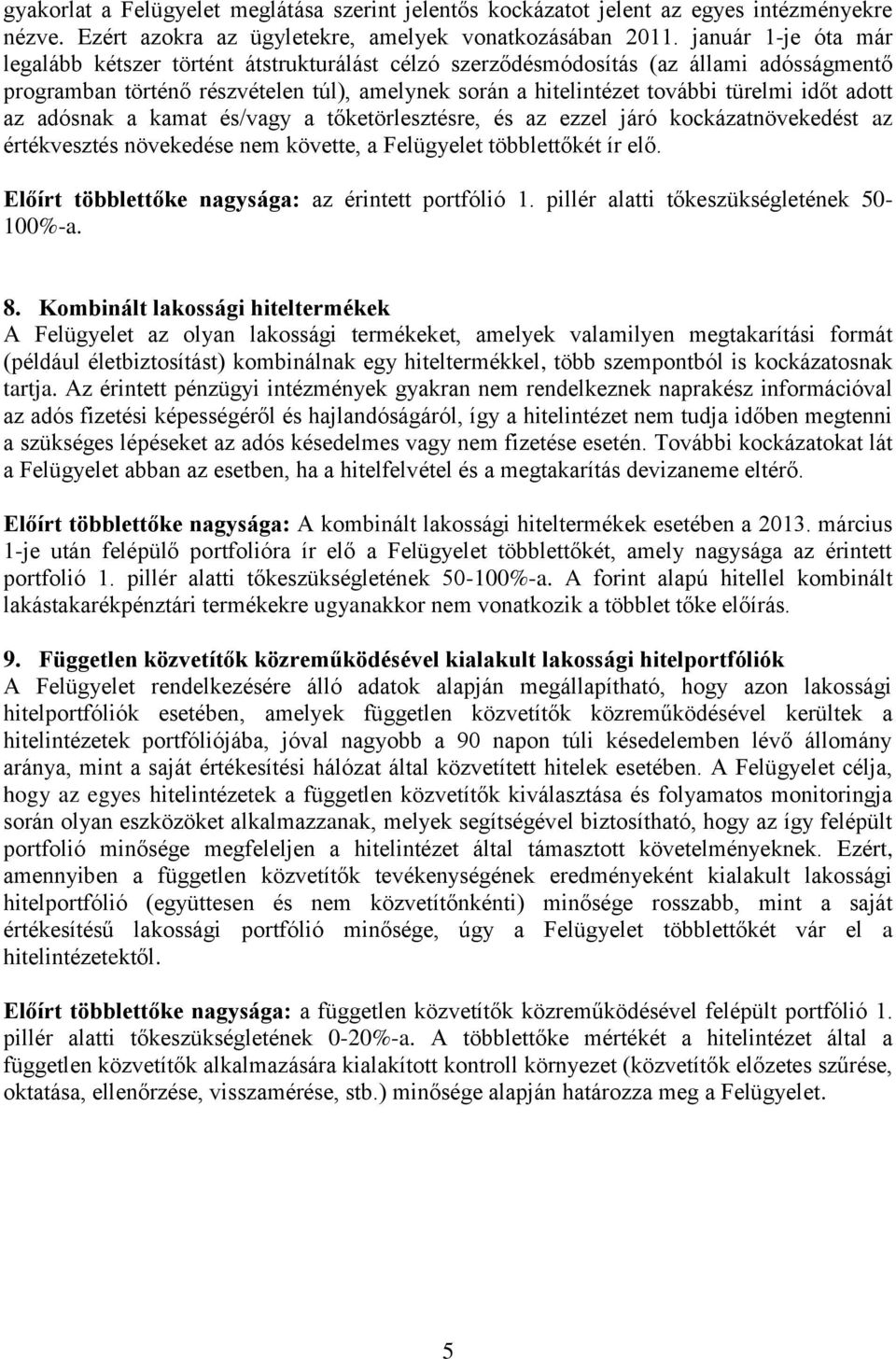 adott az adósnak a kamat és/vagy a tőketörlesztésre, és az ezzel járó kockázatnövekedést az értékvesztés növekedése nem követte, a Felügyelet többlettőkét ír elő.