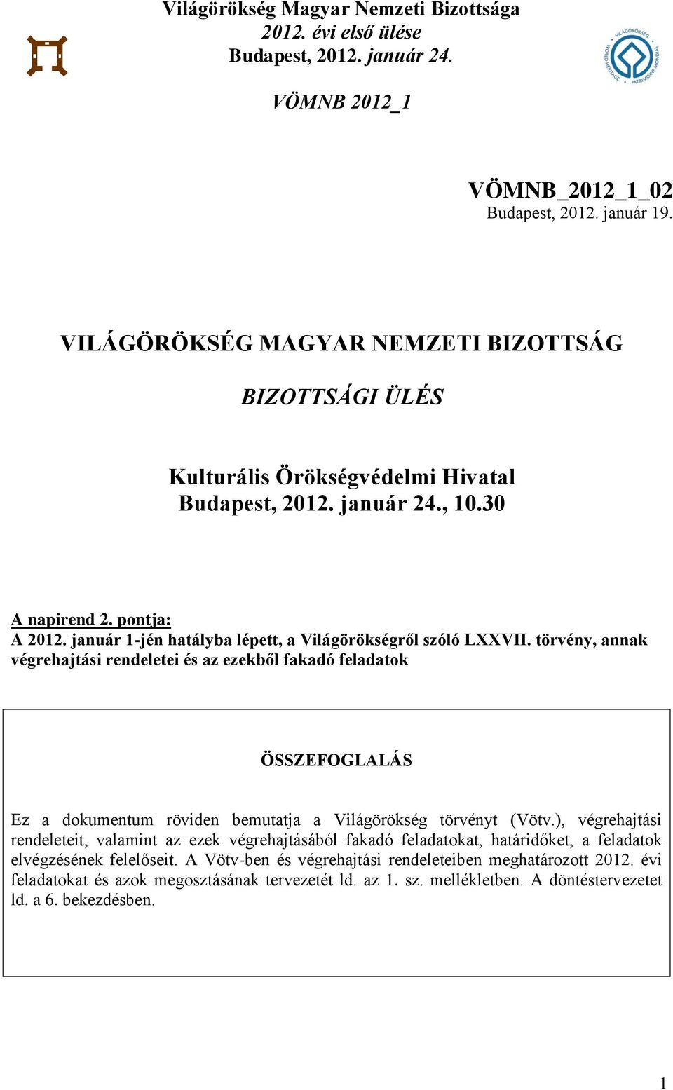 törvény, annak végrehajtási rendeletei és az ezekből fakadó feladatok ÖSSZEFOGLALÁS Ez a dokumentum röviden bemutatja a Világörökség törvényt (Vötv.