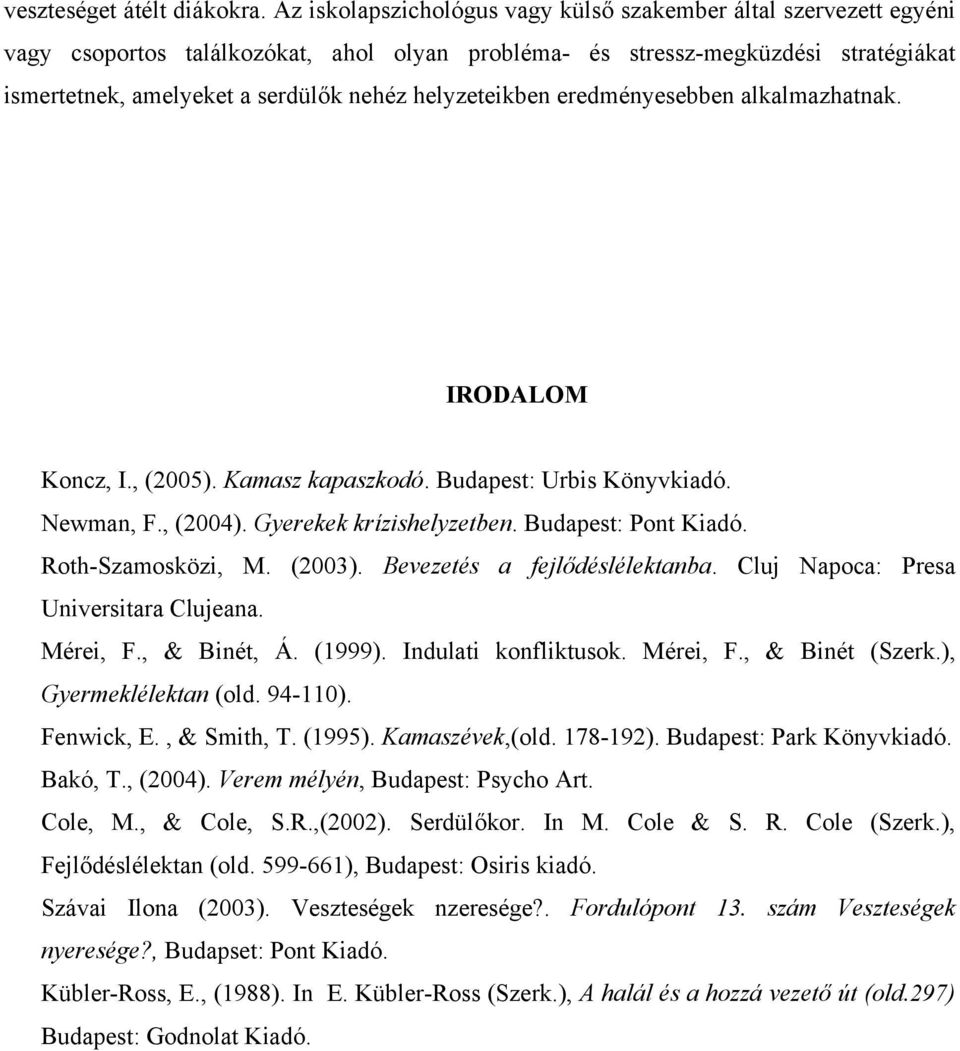 helyzeteikben eredményesebben alkalmazhatnak. IRODALOM Koncz, I., (2005). Kamasz kapaszkodó. Budapest: Urbis Könyvkiadó. Newman, F., (2004). Gyerekek krízishelyzetben. Budapest: Pont Kiadó.