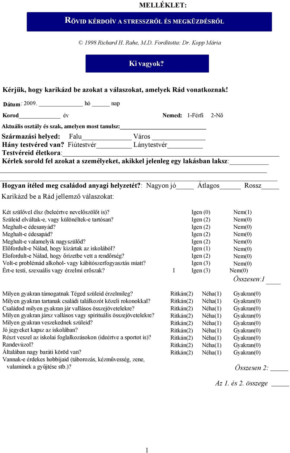 Fiútestvér Lánytestvér Testvéreid életkora: Kérlek sorold fel azokat a személyeket, akikkel jelenleg egy lakásban laksz: Hogyan ítéled meg családod anyagi helyzetét?