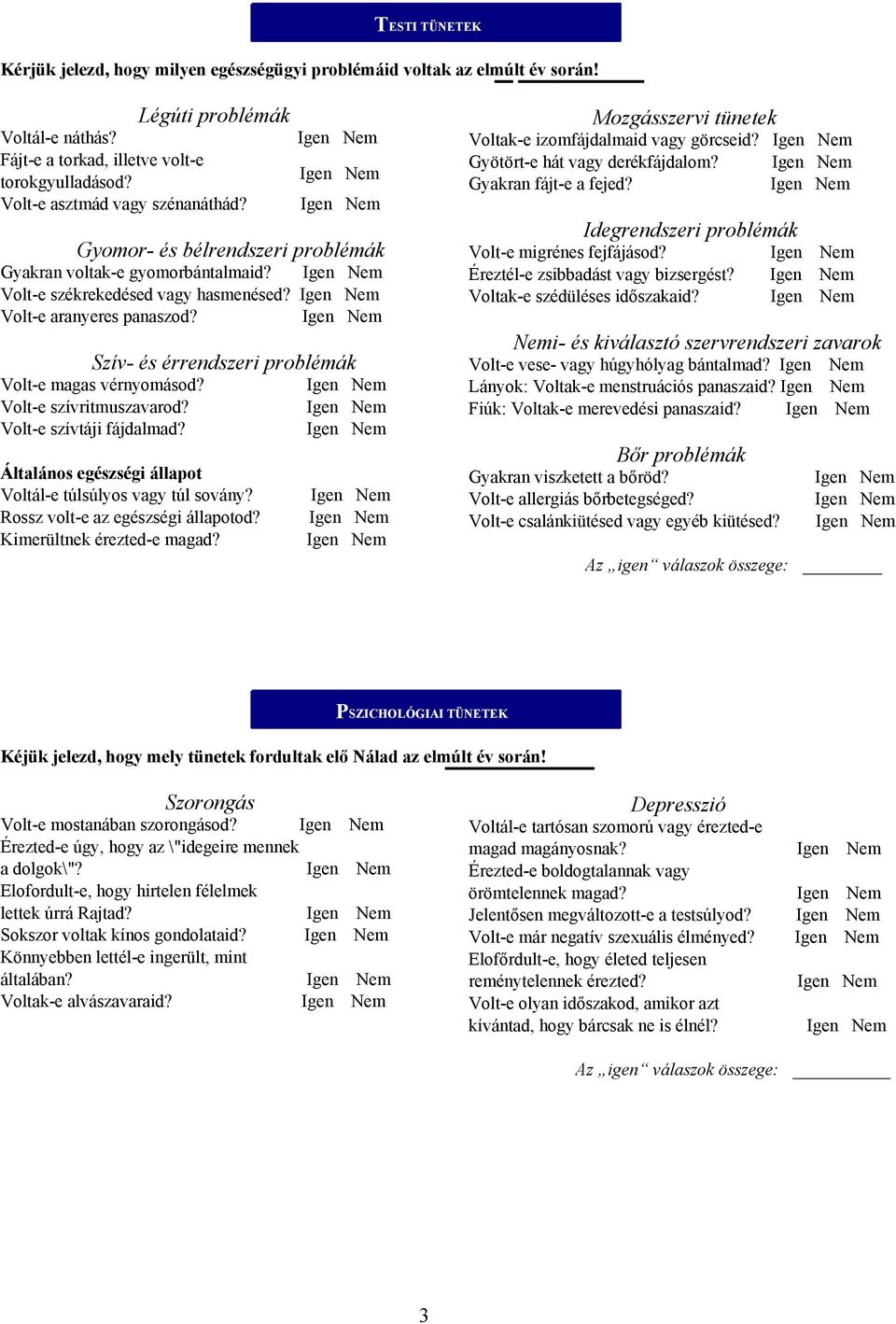 Szív- és érrendszeri problémák Volt-e magas vérnyomásod? Volt-e szívritmuszavarod? Volt-e szívtáji fájdalmad? Általános egészségi állapot Voltál-e túlsúlyos vagy túl sovány?