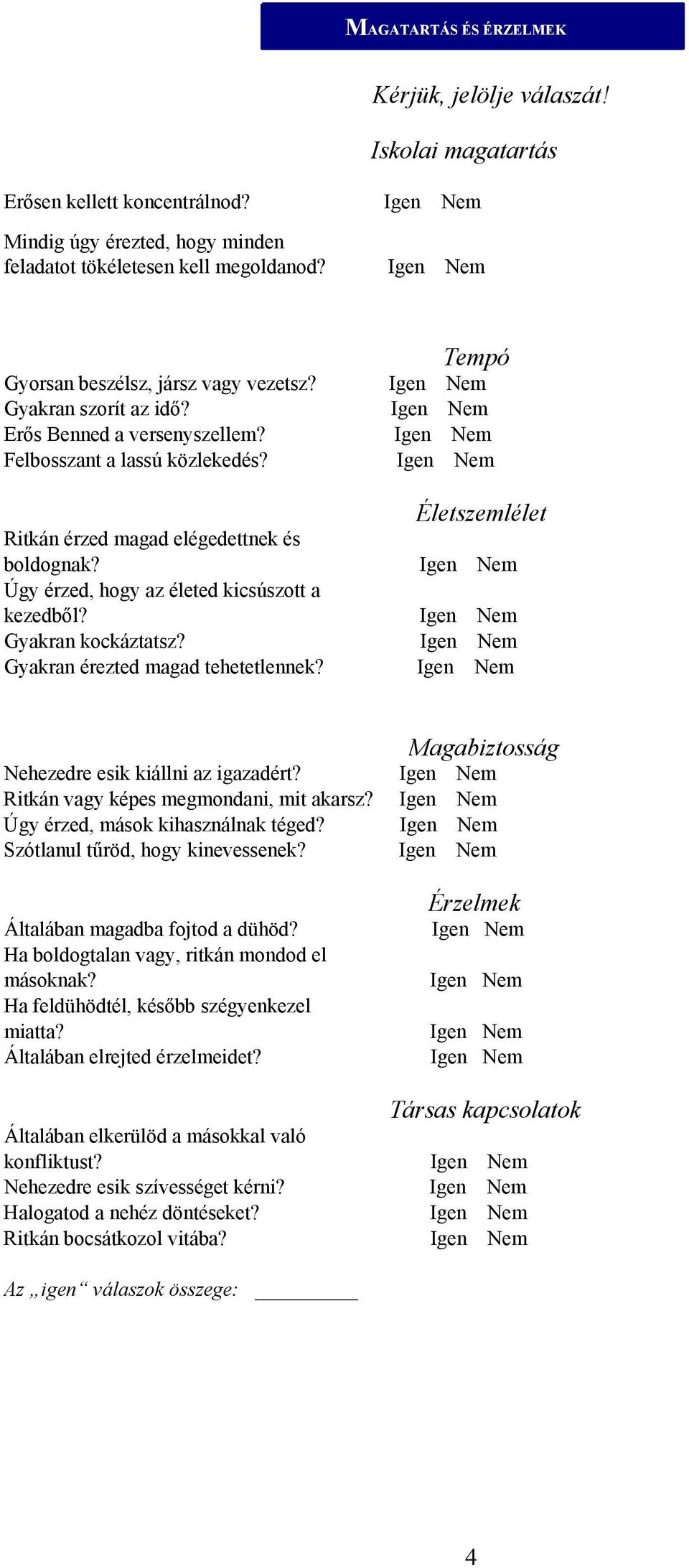 Úgy érzed, hogy az életed kicsúszott a kezedből? Gyakran kockáztatsz? Gyakran érezted magad tehetetlennek? Magabiztosság Nehezedre esik kiállni az igazadért? Ritkán vagy képes megmondani, mit akarsz?